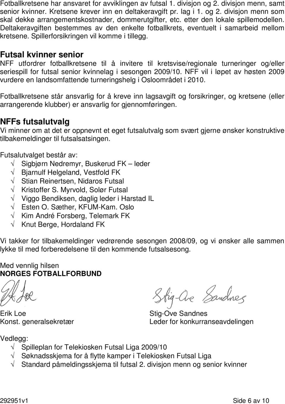 Futsal kvinner senior NFF utfordrer fotballkretsene til å invitere til kretsvise/regionale turneringer og/eller seriespill for futsal senior kvinnelag i sesongen 2009/10.