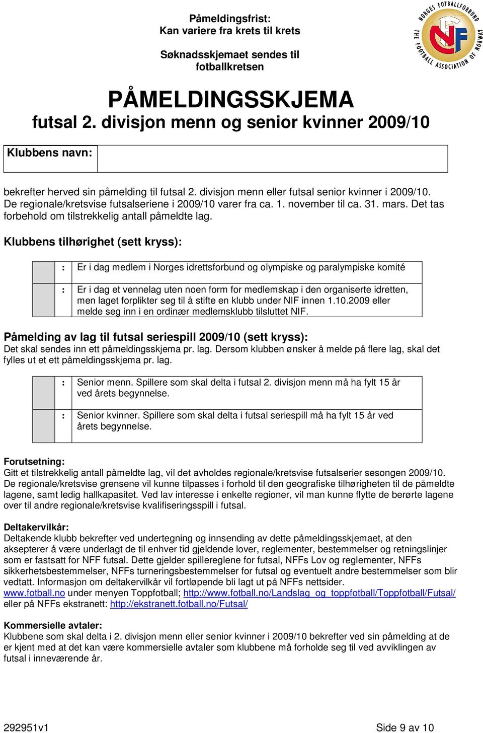 divisjon menn eller futsal senior kvinner i 2009/10. De regionale/kretsvise futsalseriene i 2009/10 varer fra ca. 1. november til ca. 31. mars. Det tas forbehold om tilstrekkelig antall påmeldte lag.