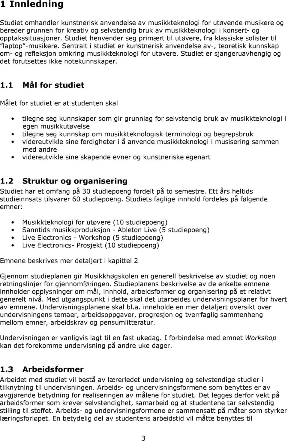 Sentralt i studiet er kunstnerisk anvendelse av-, teoretisk kunnskap om- og refleksjon omkring musikkteknologi for utøvere. Studiet er sjangeruavhengig og det forutsettes ikke notekunnskaper. 1.