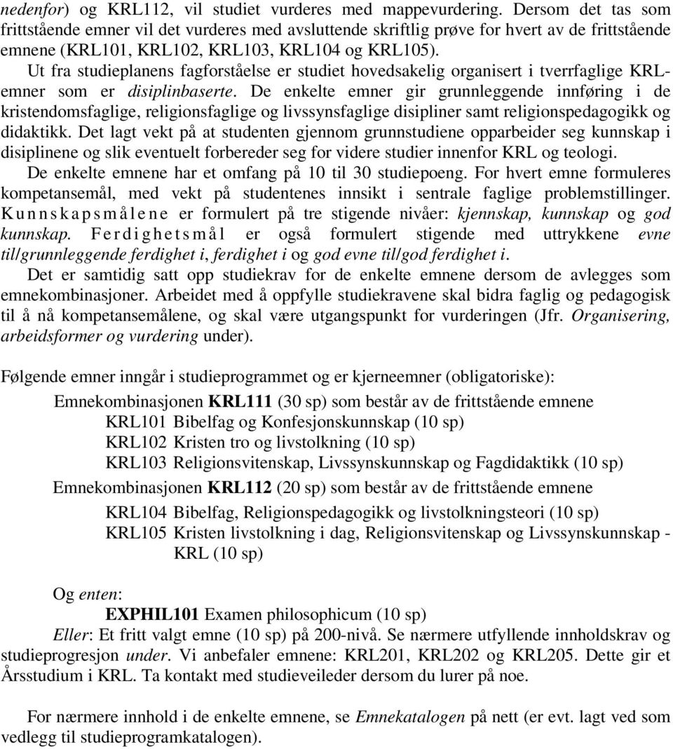 Ut fra studieplanens fagforståelse er studiet hovedsakelig organisert i tverrfaglige KRLemner som er disiplinbaserte.