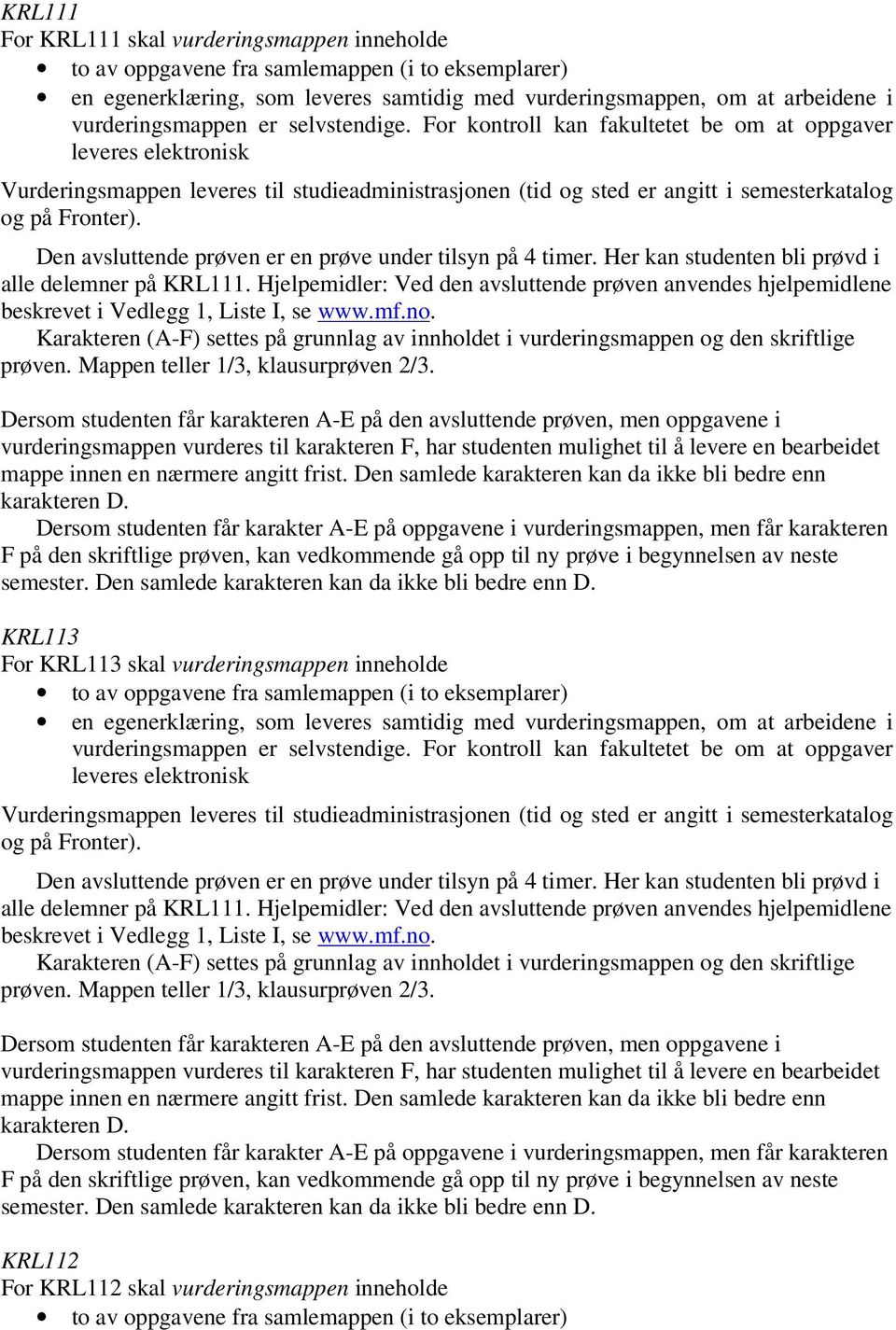 Den avsluttende prøven er en prøve under tilsyn på 4 timer. Her kan studenten bli prøvd i alle delemner på KRL111.