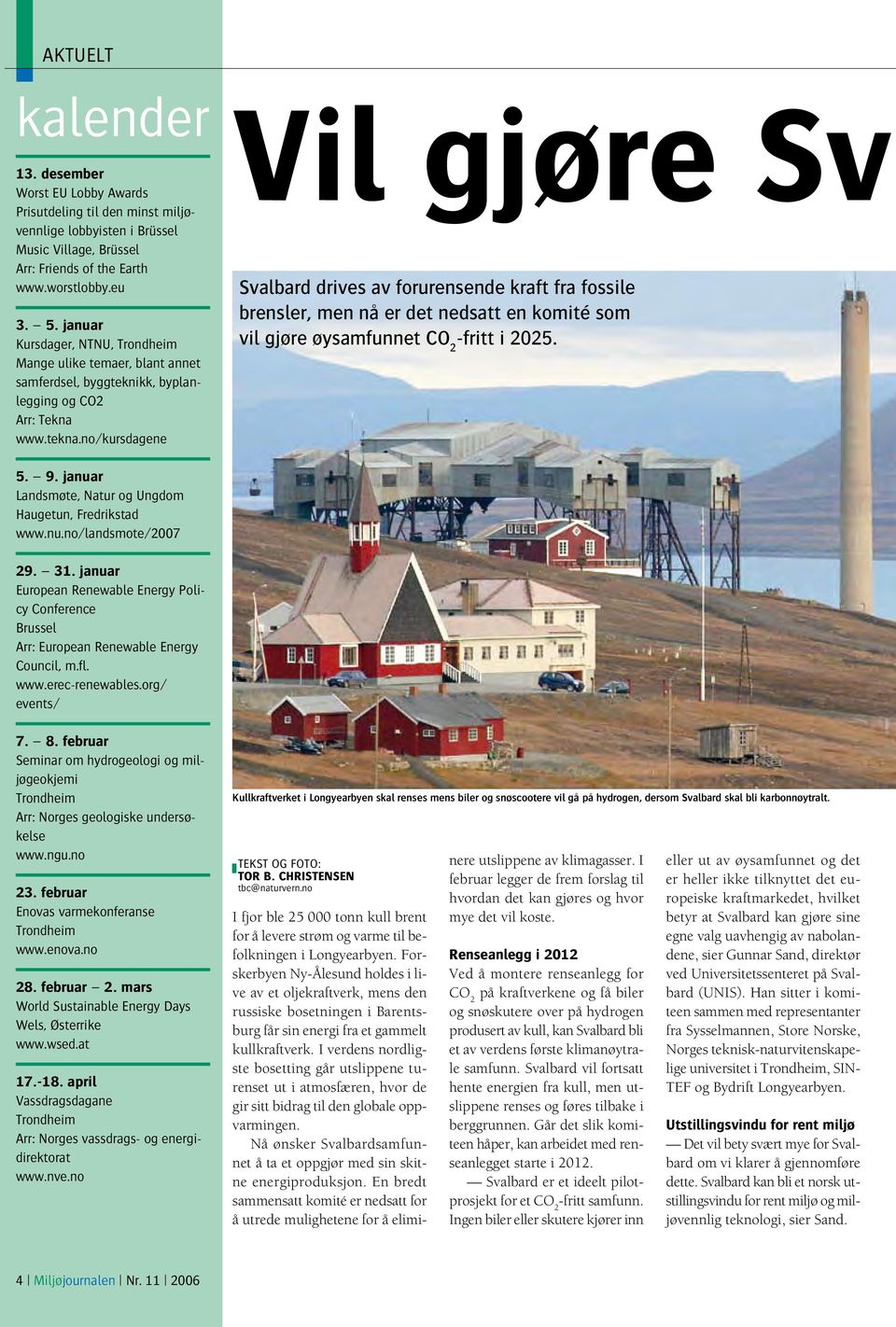 no/kursdagene Vil gjøre Sva Svalbard drives av forurensende kraft fra fossile brensler, men nå er det nedsatt en komité som vil gjøre øysamfunnet CO 2 -fritt i 2025. 5. 9.