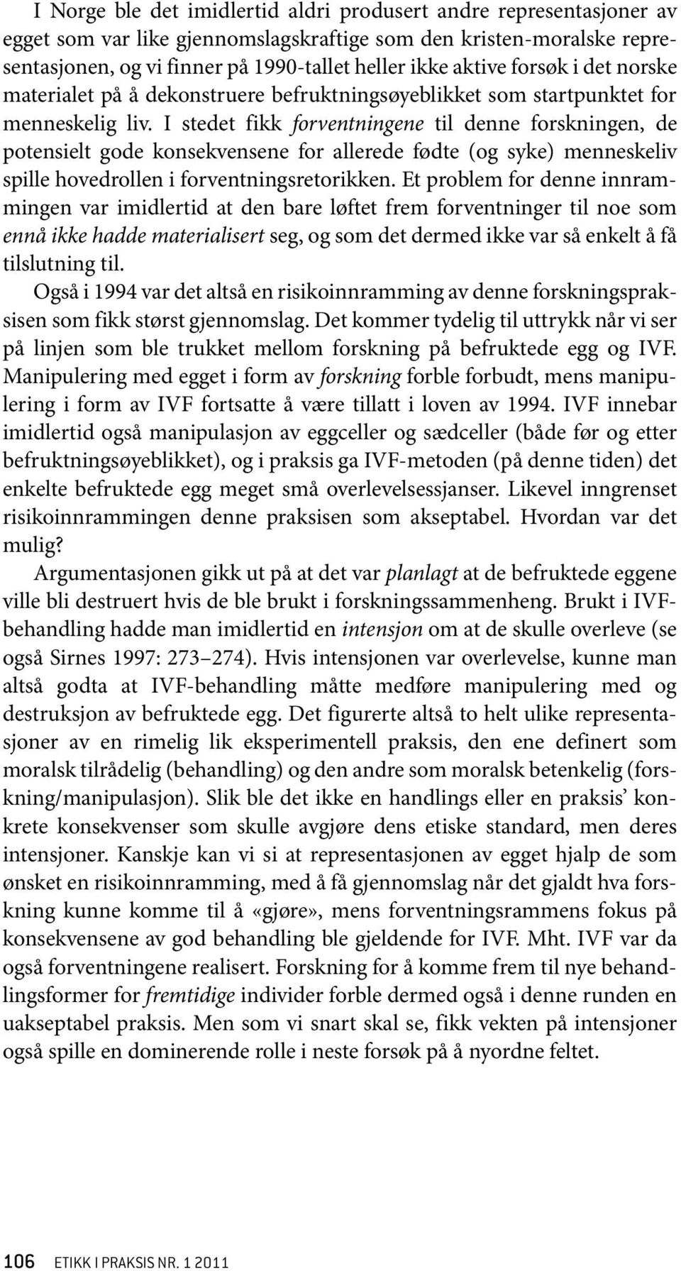 I stedet fikk forventningene til denne forskningen, de potensielt gode konsekvensene for allerede fødte (og syke) menneskeliv spille hovedrollen i forventningsretorikken.