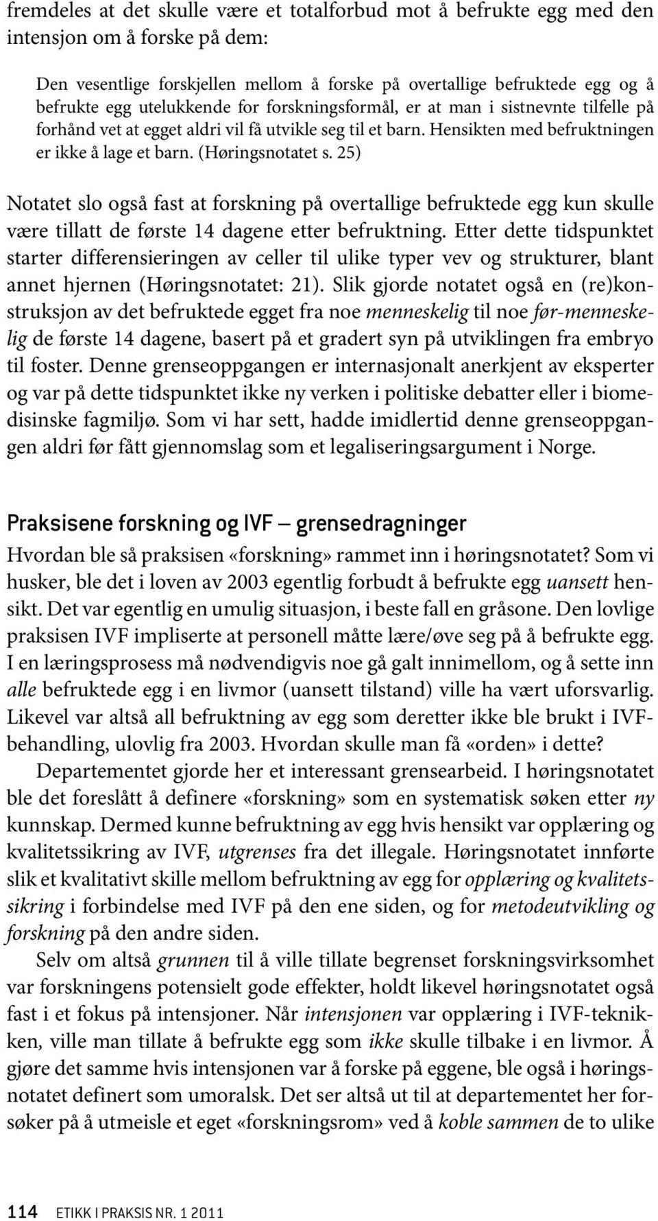 25) Notatet slo også fast at forskning på overtallige befruktede egg kun skulle være tillatt de første 14 dagene etter befruktning.