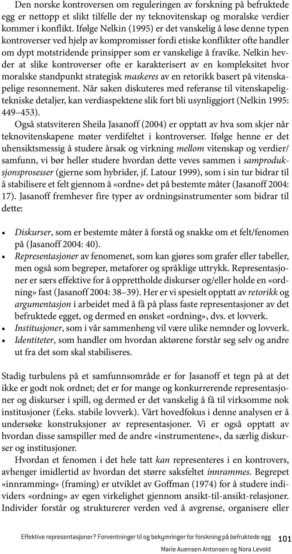 Nelkin hevder at slike kontroverser ofte er karakterisert av en kompleksitet hvor moralske standpunkt strategisk maskeres av en retorikk basert på vitenskapelige resonnement.