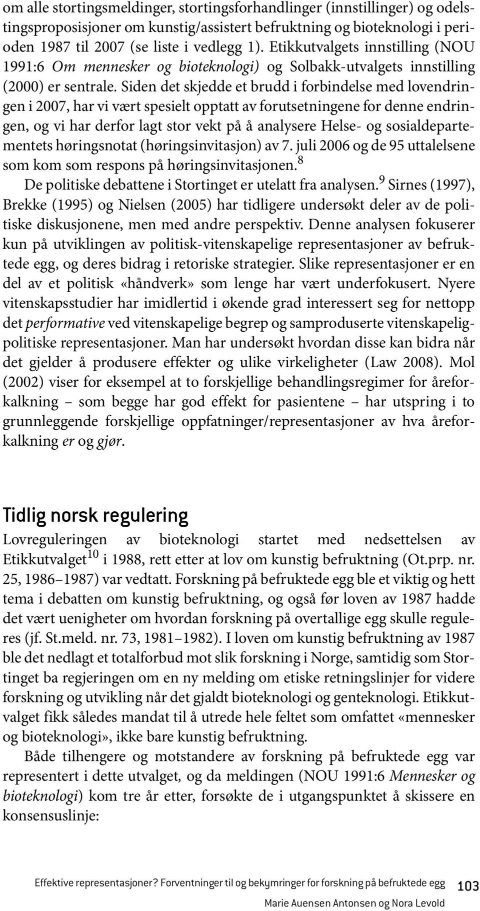 Siden det skjedde et brudd i forbindelse med lovendringen i 2007, har vi vært spesielt opptatt av forutsetningene for denne endringen, og vi har derfor lagt stor vekt på å analysere Helse- og