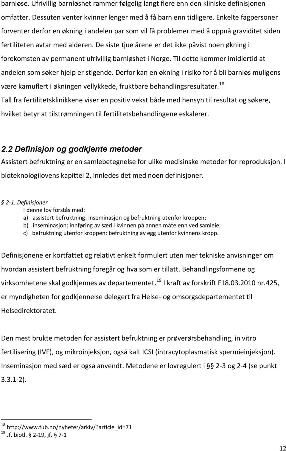 De siste tjue årene er det ikke påvist noen økning i forekomsten av permanent ufrivillig barnløshet i Norge. Til dette kommer imidlertid at andelen som søker hjelp er stigende.