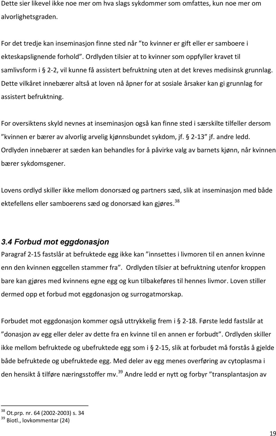 Ordlyden tilsier at to kvinner som oppfyller kravet til samlivsform i 2-2, vil kunne få assistert befruktning uten at det kreves medisinsk grunnlag.