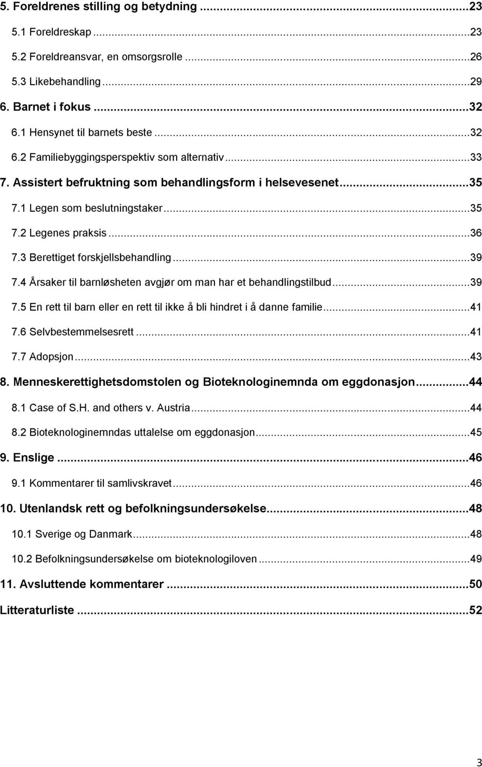 3 Berettiget forskjellsbehandling... 39 7.4 Årsaker til barnløsheten avgjør om man har et behandlingstilbud... 39 7.5 En rett til barn eller en rett til ikke å bli hindret i å danne familie... 41 7.