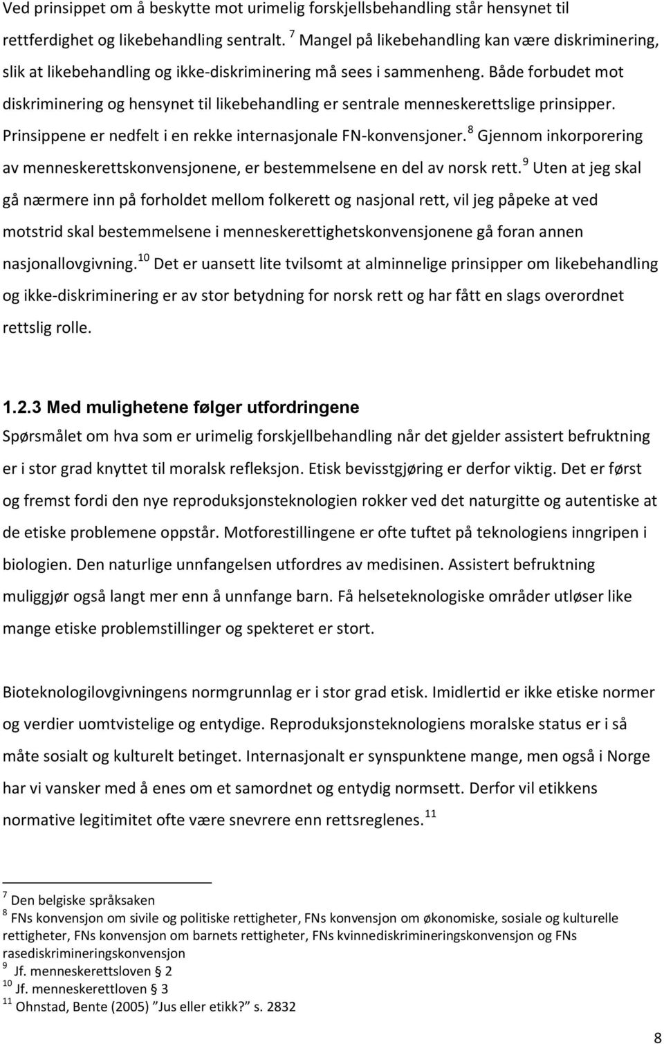 Både forbudet mot diskriminering og hensynet til likebehandling er sentrale menneskerettslige prinsipper. Prinsippene er nedfelt i en rekke internasjonale FN-konvensjoner.