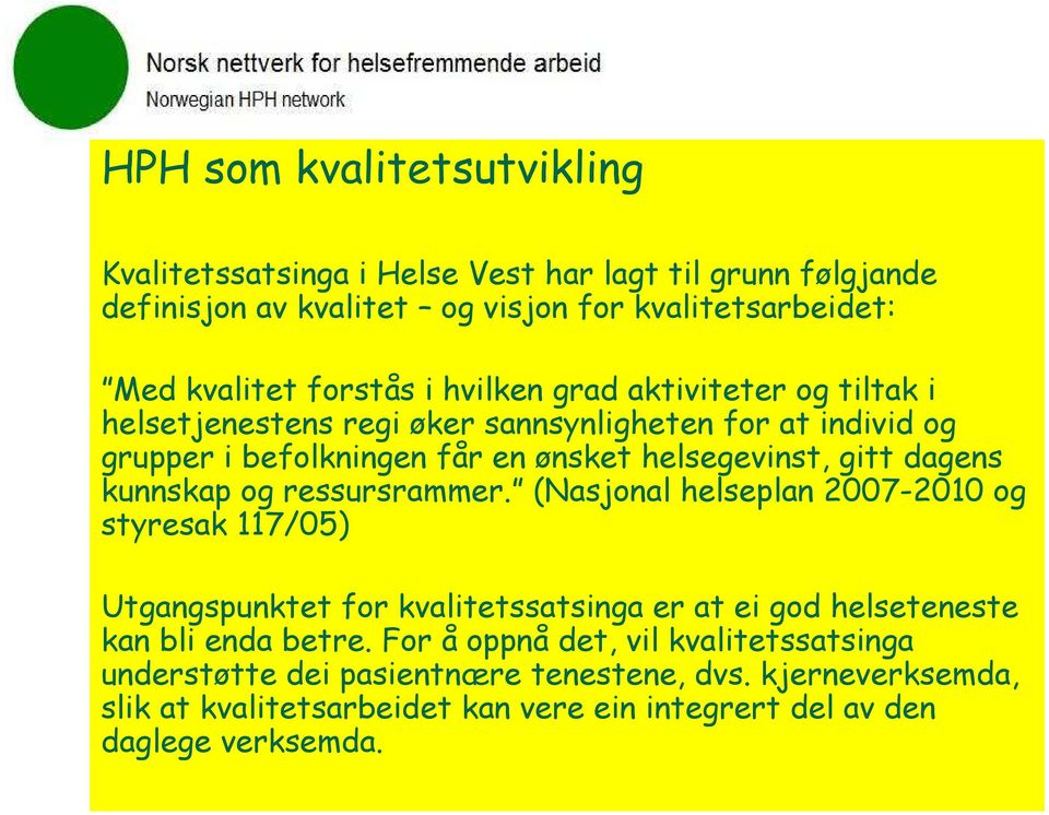 kunnskap og ressursrammer. (Nasjonal helseplan 2007-2010 og styresak 117/05) Utgangspunktet for kvalitetssatsinga er at ei god helseteneste kan bli enda betre.