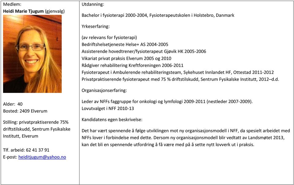 Innlandet HF, Ottestad 2011-2012 Privatpraktiserende fysioterapeut med 75 % driftstilskudd, Sentrum Fysikalske Institutt, 2012 d.d. Alder: 40 Bosted: 2409 Elverum Stilling: privatpraktiserende 75% driftstilskudd, Sentrum Fysikalske Institutt, Elverum Tlf.