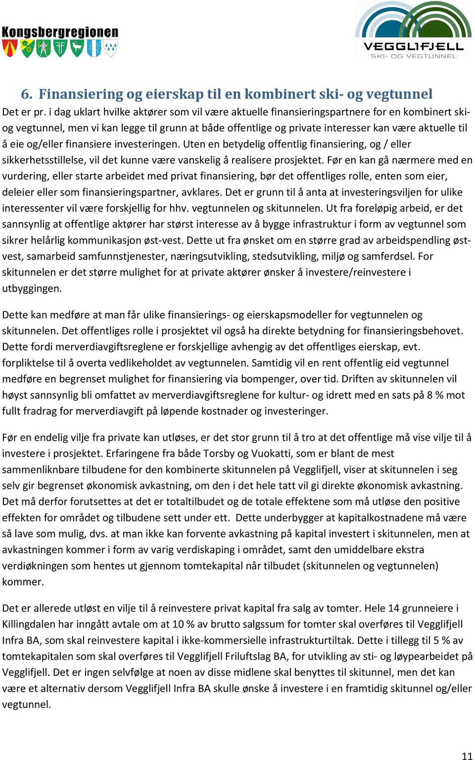 eie og/eller finansiere investeringen. Uten en betydelig offentlig finansiering, og / eller sikkerhetsstillelse, vil det kunne være vanskelig å realisere prosjektet.