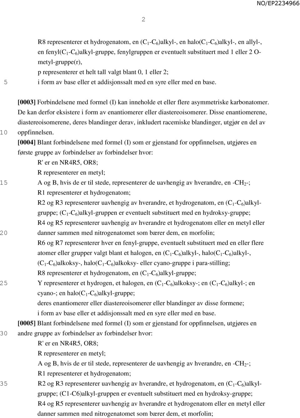 1 2 3 [0003] Forbindelsene med formel (I) kan inneholde et eller flere asymmetriske karbonatomer. De kan derfor eksistere i form av enantiomerer eller diastereoisomerer.