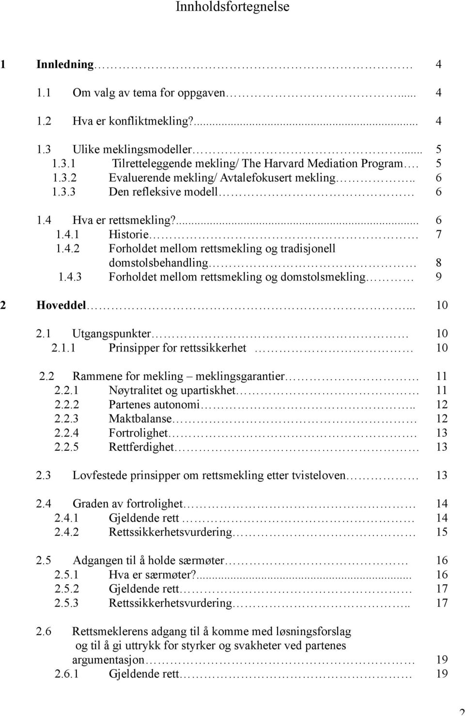 4.3 Forholdet mellom rettsmekling og domstolsmekling 9 2 Hoveddel... 10 2.1 Utgangspunkter 10 2.1.1 Prinsipper for rettssikkerhet 10 2.2 Rammene for mekling meklingsgarantier 11 2.2.1 Nøytralitet og upartiskhet 11 2.