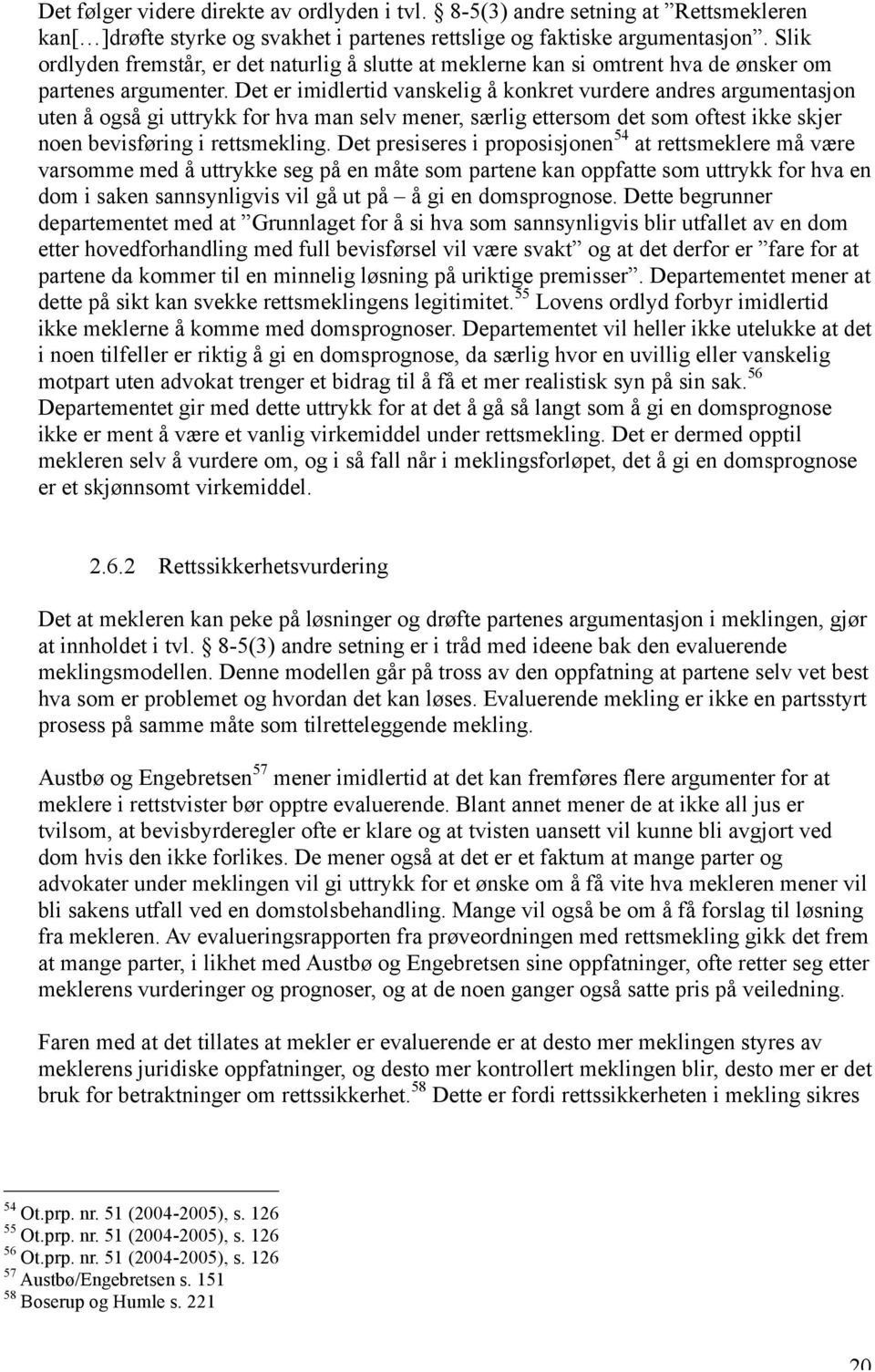 Det er imidlertid vanskelig å konkret vurdere andres argumentasjon uten å også gi uttrykk for hva man selv mener, særlig ettersom det som oftest ikke skjer noen bevisføring i rettsmekling.