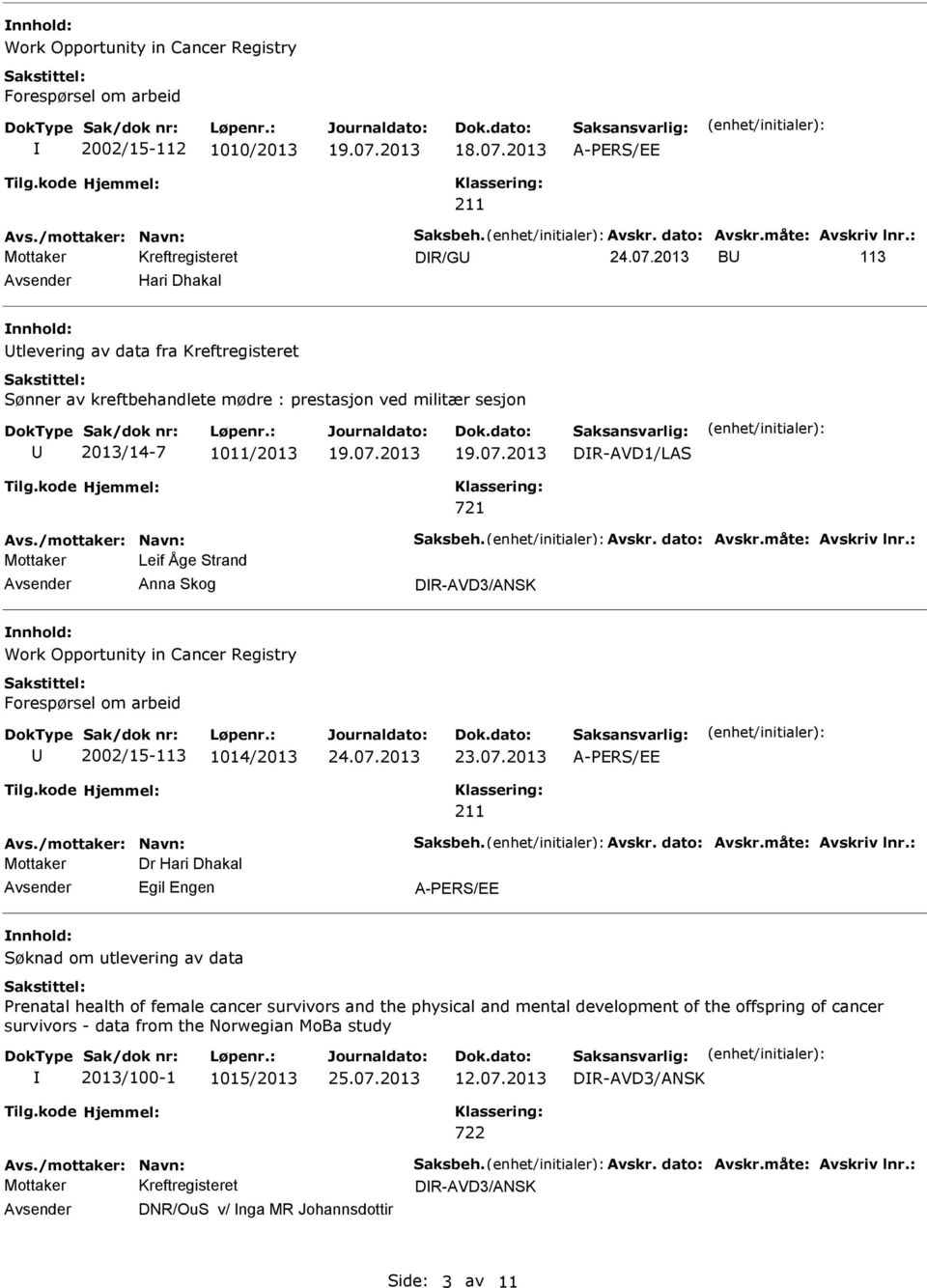 07.2013 19.07.2013 DR-AVD1/LAS 721 Avs./mottaker: Navn: Saksbeh. Avskr. dato: Avskr.måte: Avskriv lnr.