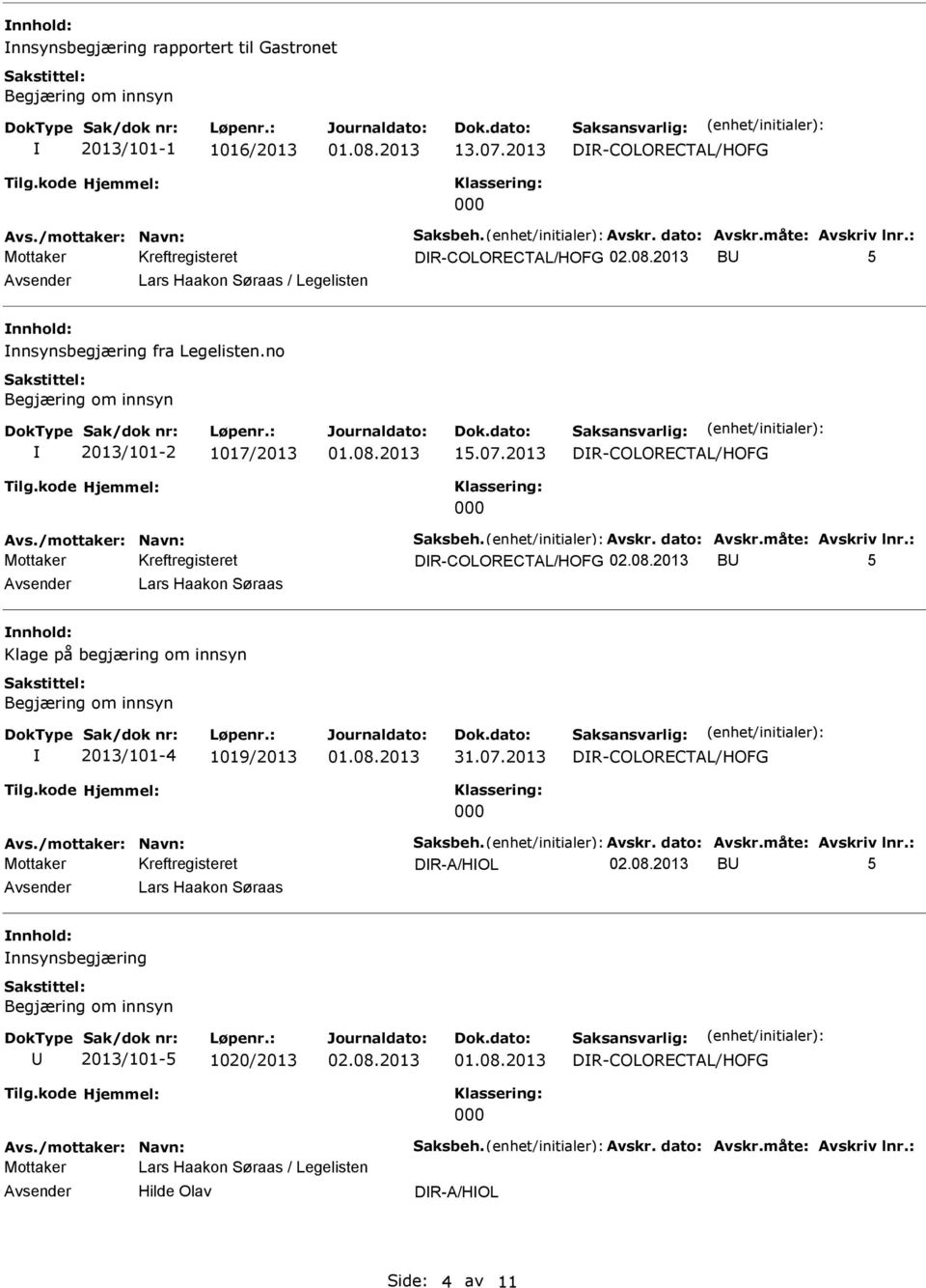 /mottaker: Navn: Saksbeh. Avskr. dato: Avskr.måte: Avskriv lnr.: DR-COLORECTAL/HOFG 02.08.2013 B 5 Lars Haakon Søraas Klage på begjæring om innsyn Begjæring om innsyn 2013/101-4 1019/2013 01.08.2013 DR-COLORECTAL/HOFG 000 Avs.