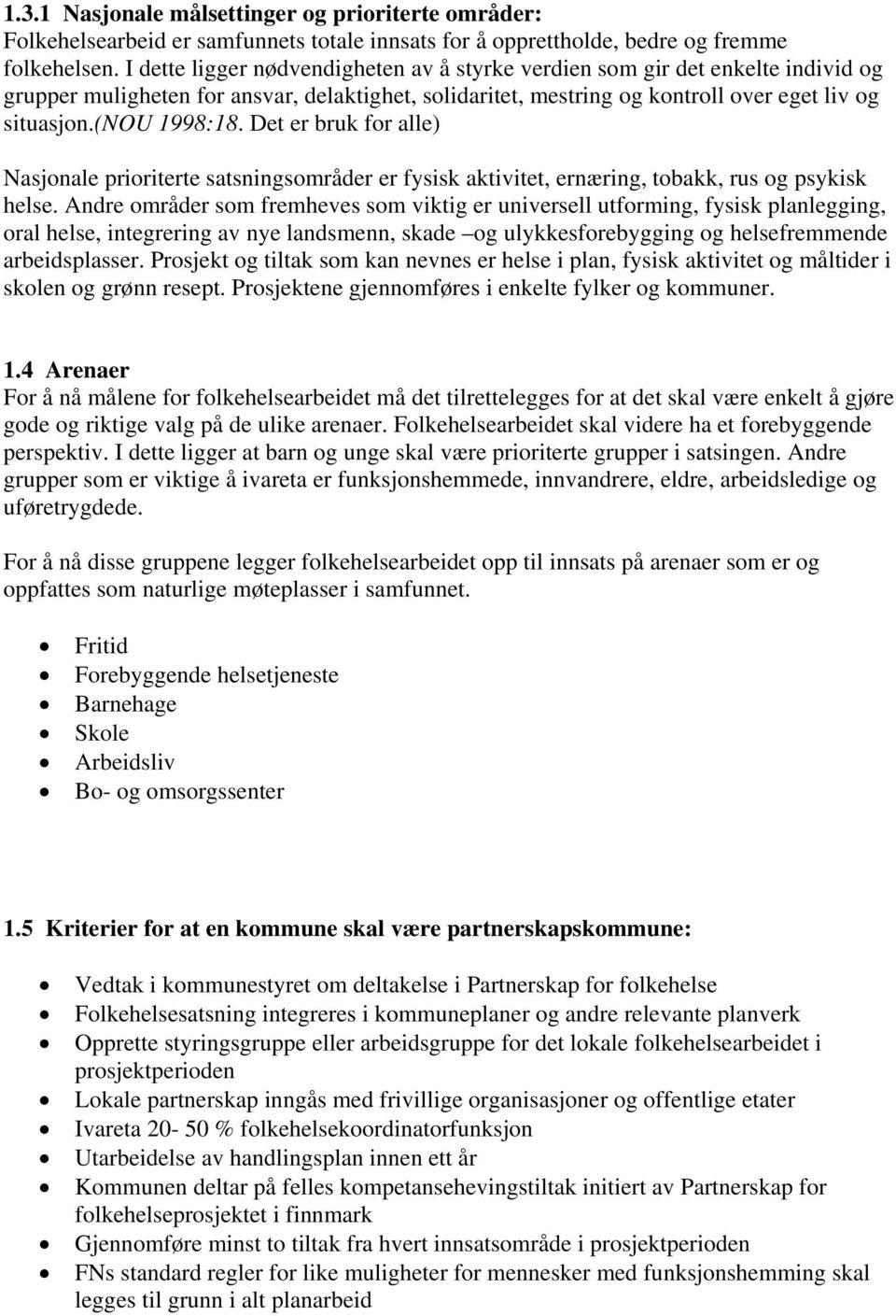 Det er bruk for alle) Nasjonale prioriterte satsningsområder er fysisk aktivitet, ernæring, tobakk, rus og psykisk helse.