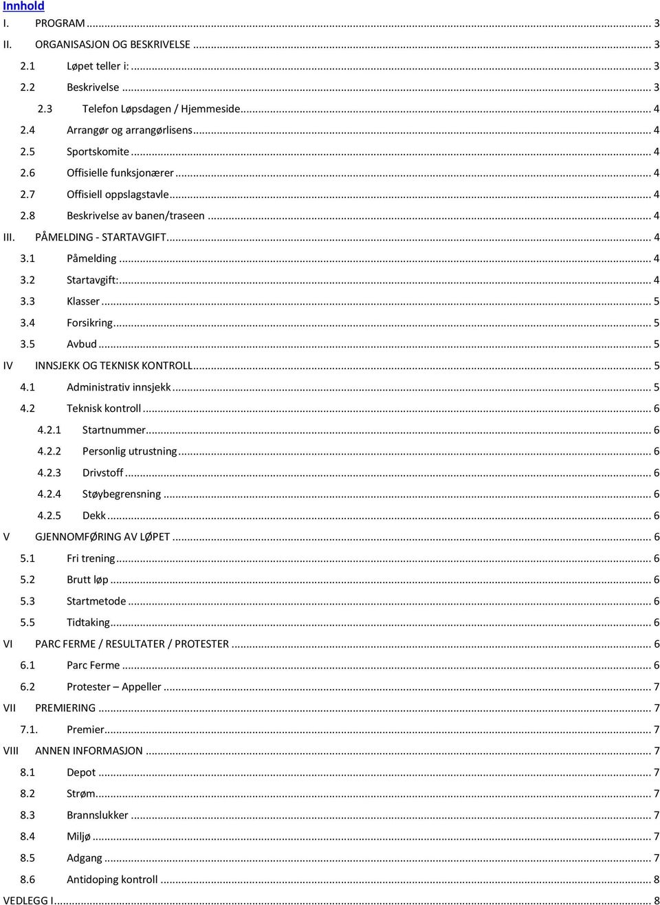 .. 5 3.4 Forsikring... 5 3.5 Avbud... 5 IV INNSJEKK OG TEKNISK KONTROLL... 5 4.1 Administrativ innsjekk... 5 4.2 Teknisk kontroll... 6 4.2.1 Startnummer... 6 4.2.2 Personlig utrustning... 6 4.2.3 Drivstoff.