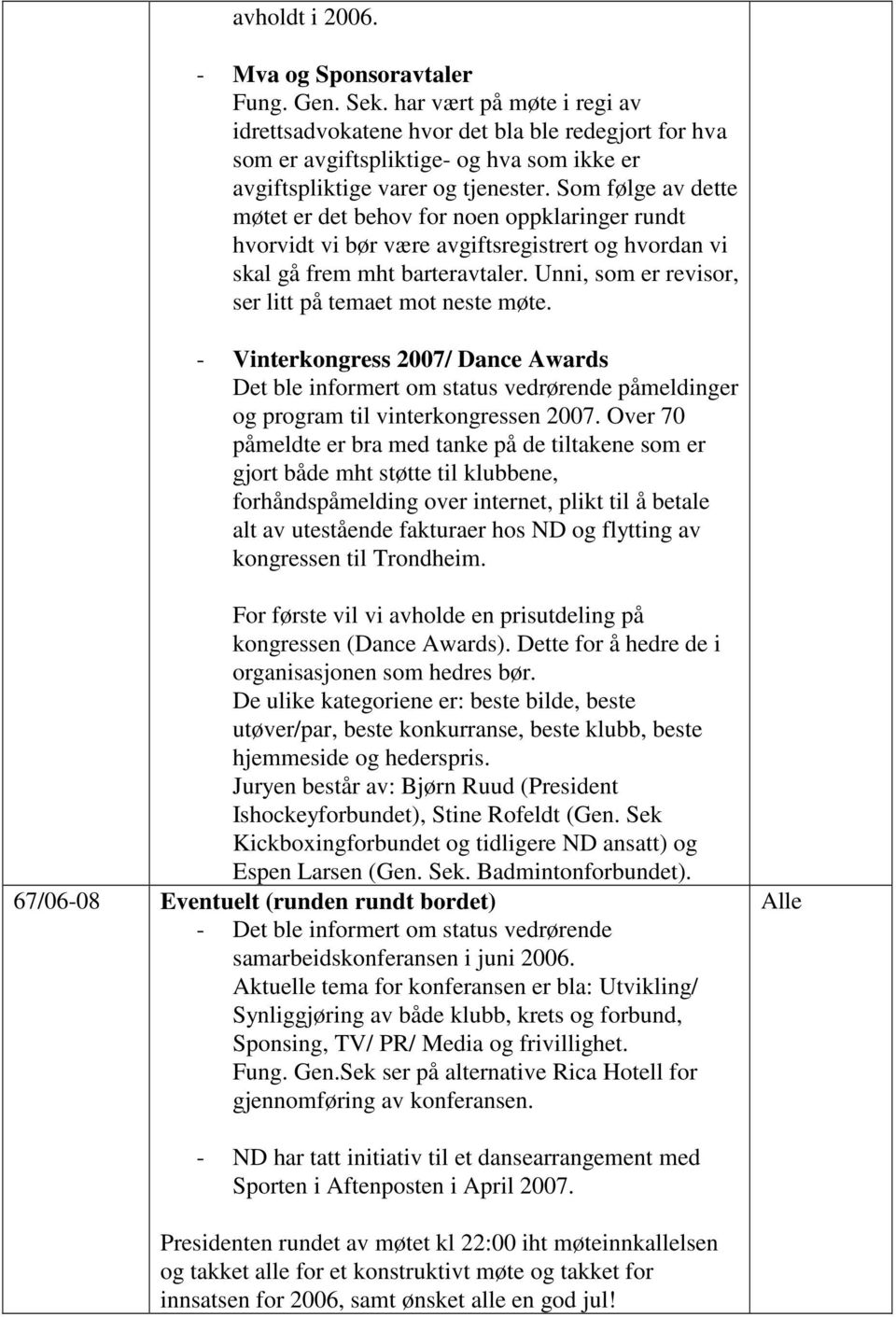 Som følge av dette møtet er det behov for noen oppklaringer rundt hvorvidt vi bør være avgiftsregistrert og hvordan vi skal gå frem mht barteravtaler.