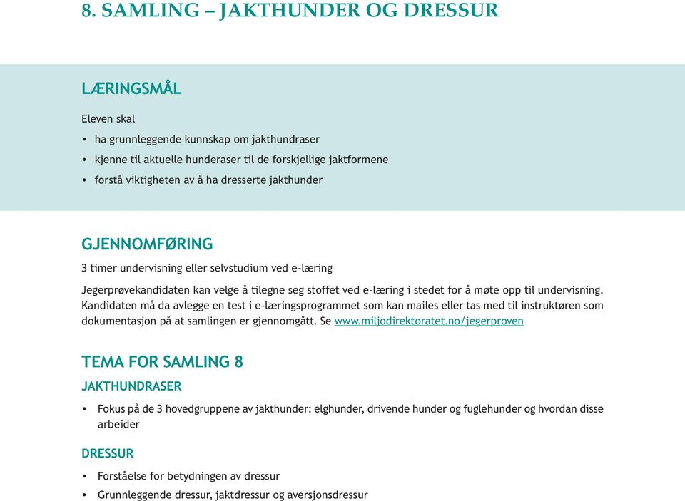 Kandidaten må da avlegge en test i e-læringsprogrammet som kan mailes eller tas med til instruktøren som dokumentasjon på at samlingen er gjennomgått. Se www.miljodirektoratet.