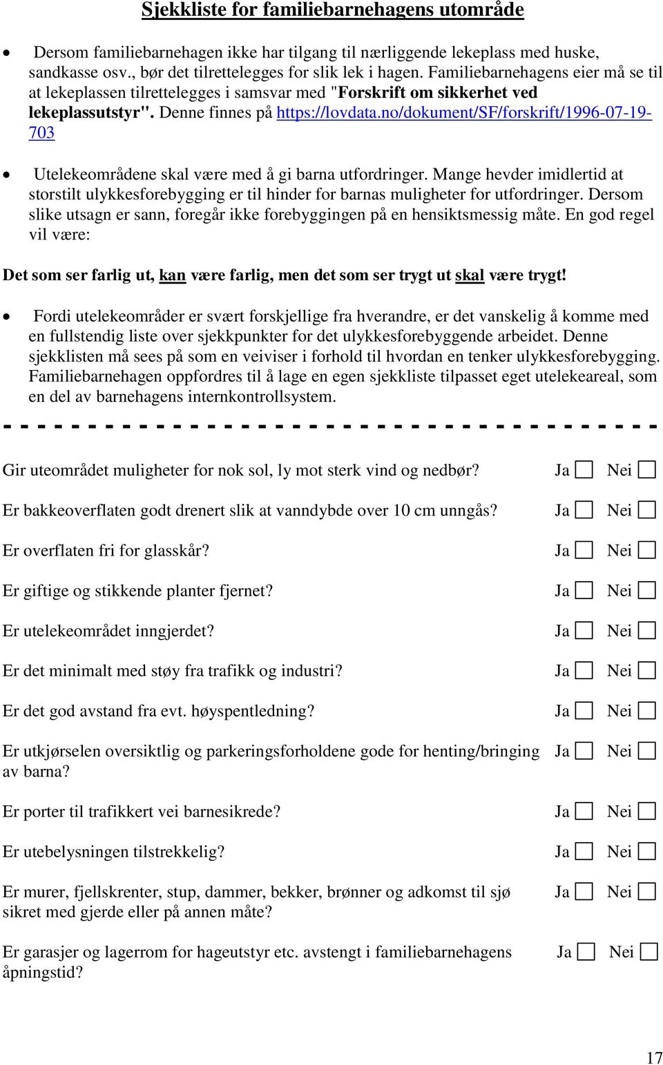 no/dokument/sf/forskrift/1996-07-19-703 Utelekeområdene skal være med å gi barna utfordringer.