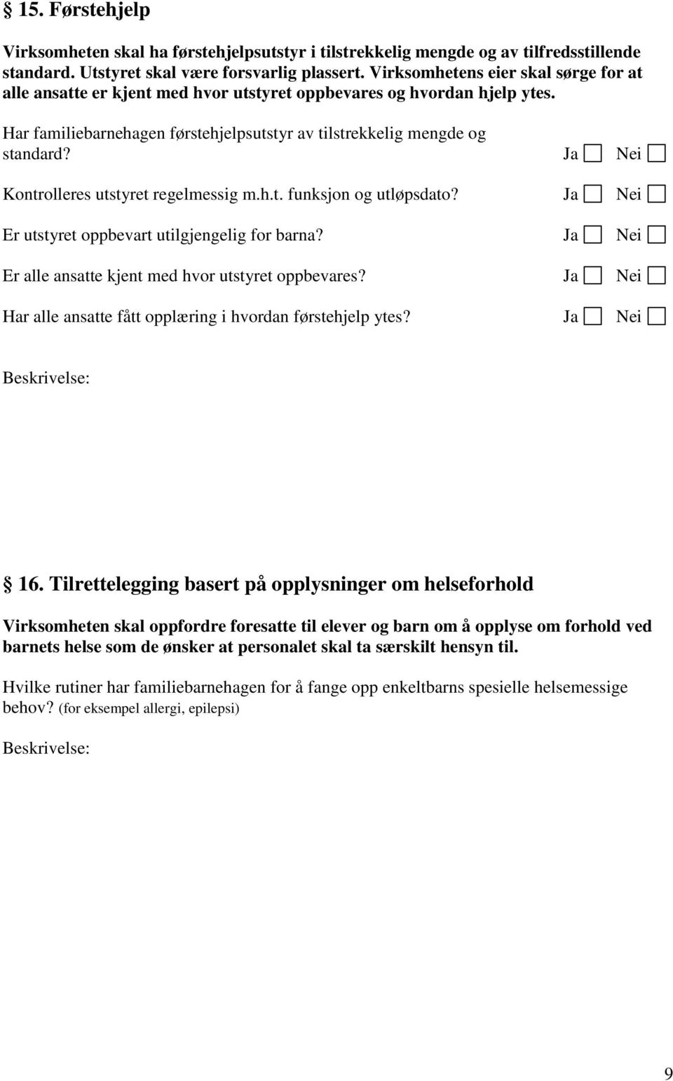 Kontrolleres utstyret regelmessig m.h.t. funksjon og utløpsdato? Er utstyret oppbevart utilgjengelig for barna? Er alle ansatte kjent med hvor utstyret oppbevares?