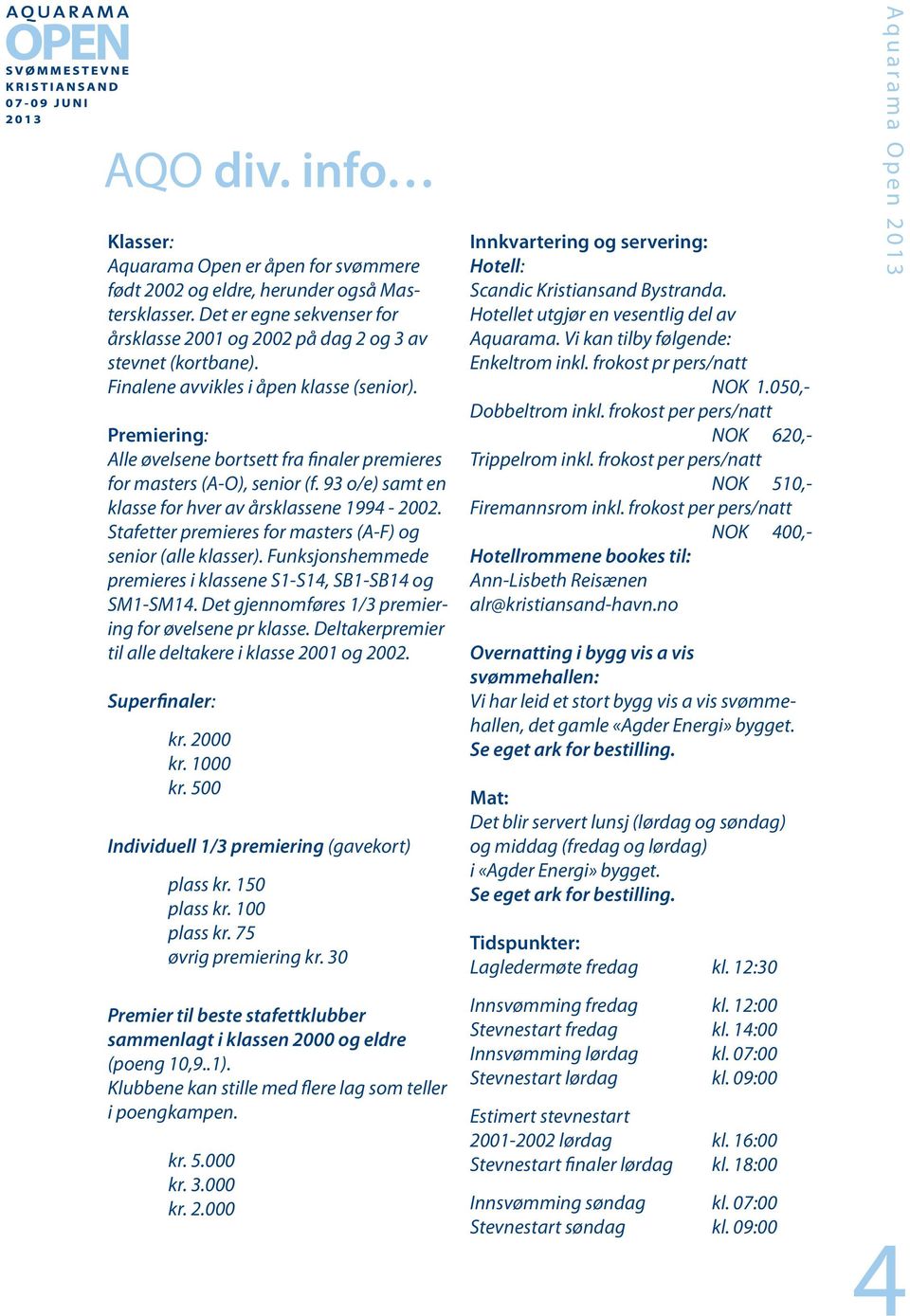 Stafetter premieres for masters (A-F) og senior (alle klasser). Funksjonshemmede premieres i klassene S1-S14, SB1-SB14 og SM1-SM14. Det gjennomføres 1/3 premiering for øvelsene pr klasse.