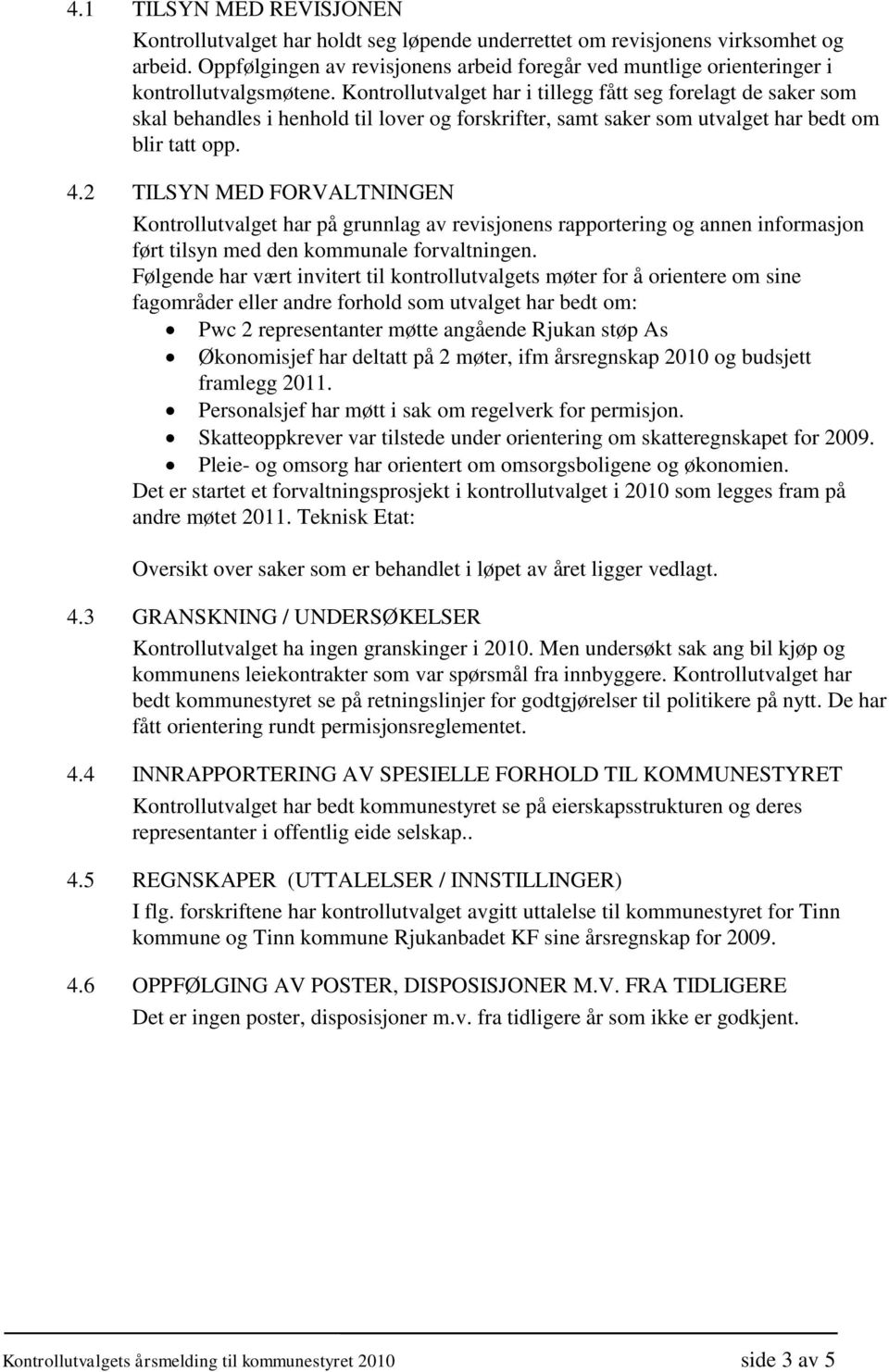 Kontrollutvalget har i tillegg fått seg forelagt de saker som skal behandles i henhold til lover og forskrifter, samt saker som utvalget har bedt om blir tatt opp. 4.