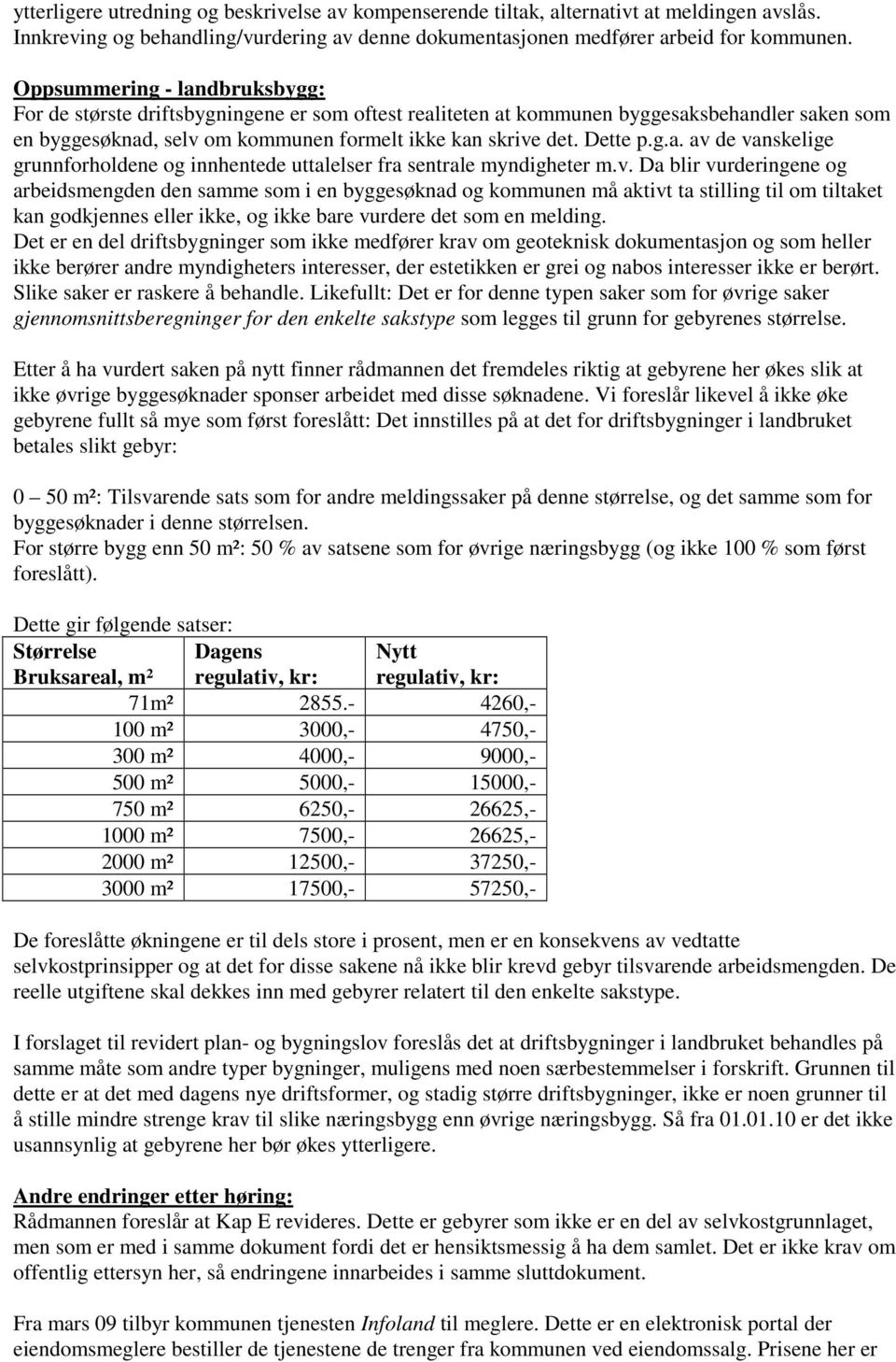 v. Da blir vurderingene og arbeidsmengden den samme som i en byggesøknad og kommunen må aktivt ta stilling til om tiltaket kan godkjennes eller ikke, og ikke bare vurdere det som en melding.