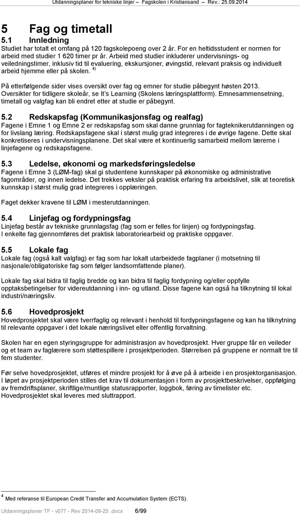 4) På etterfølgende sider vises oversikt over fag og emner for studie påbegynt høsten 2013. Oversikter for tidligere skoleår, se It s Learning (Skolens læringsplattform).