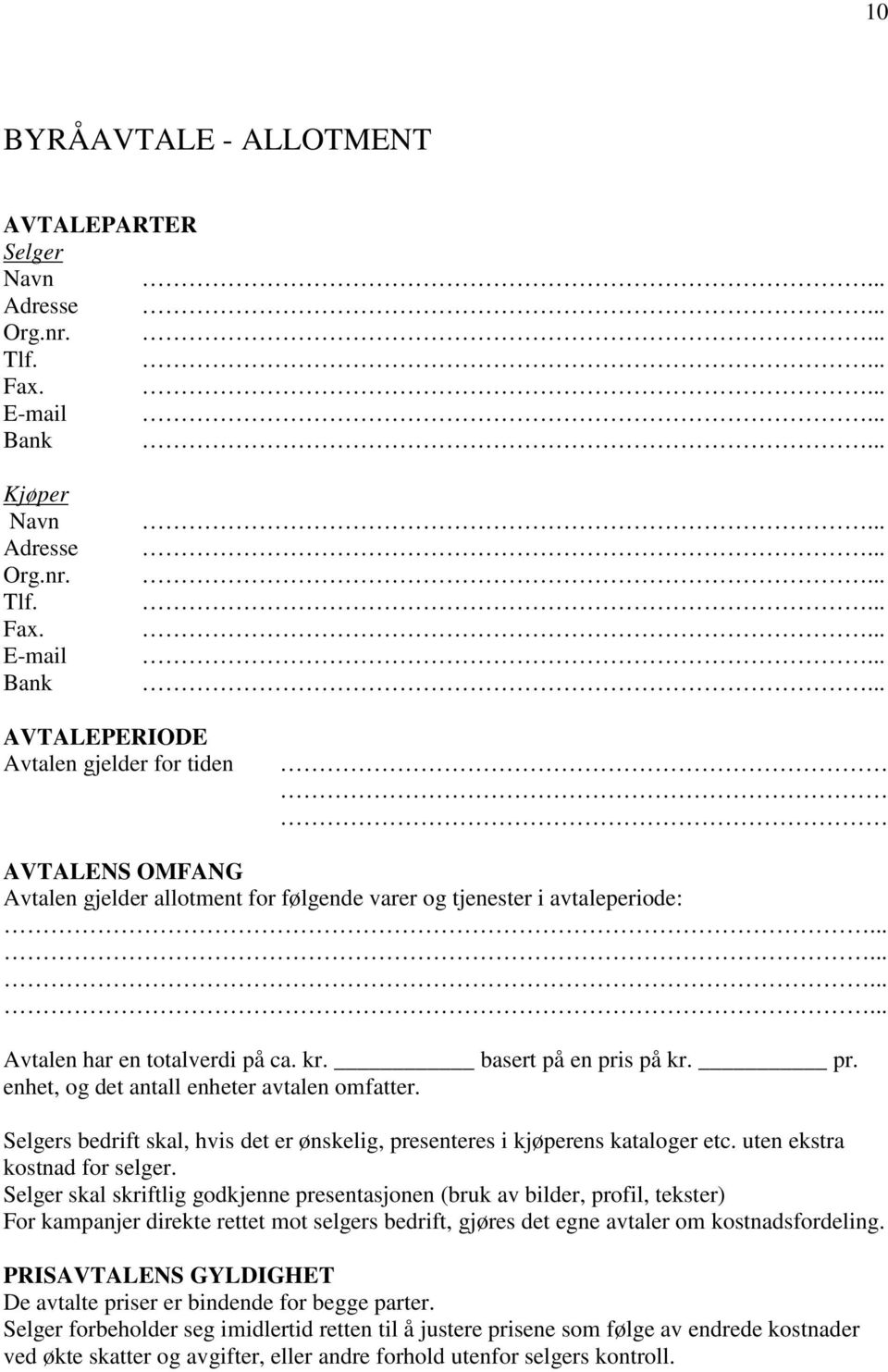 E-mail Bank AVTALEPERIODE Avtalen gjelder for tiden AVTALENS OMFANG Avtalen gjelder allotment for følgende varer og tjenester i avtaleperiode: Avtalen har en totalverdi på ca. kr.