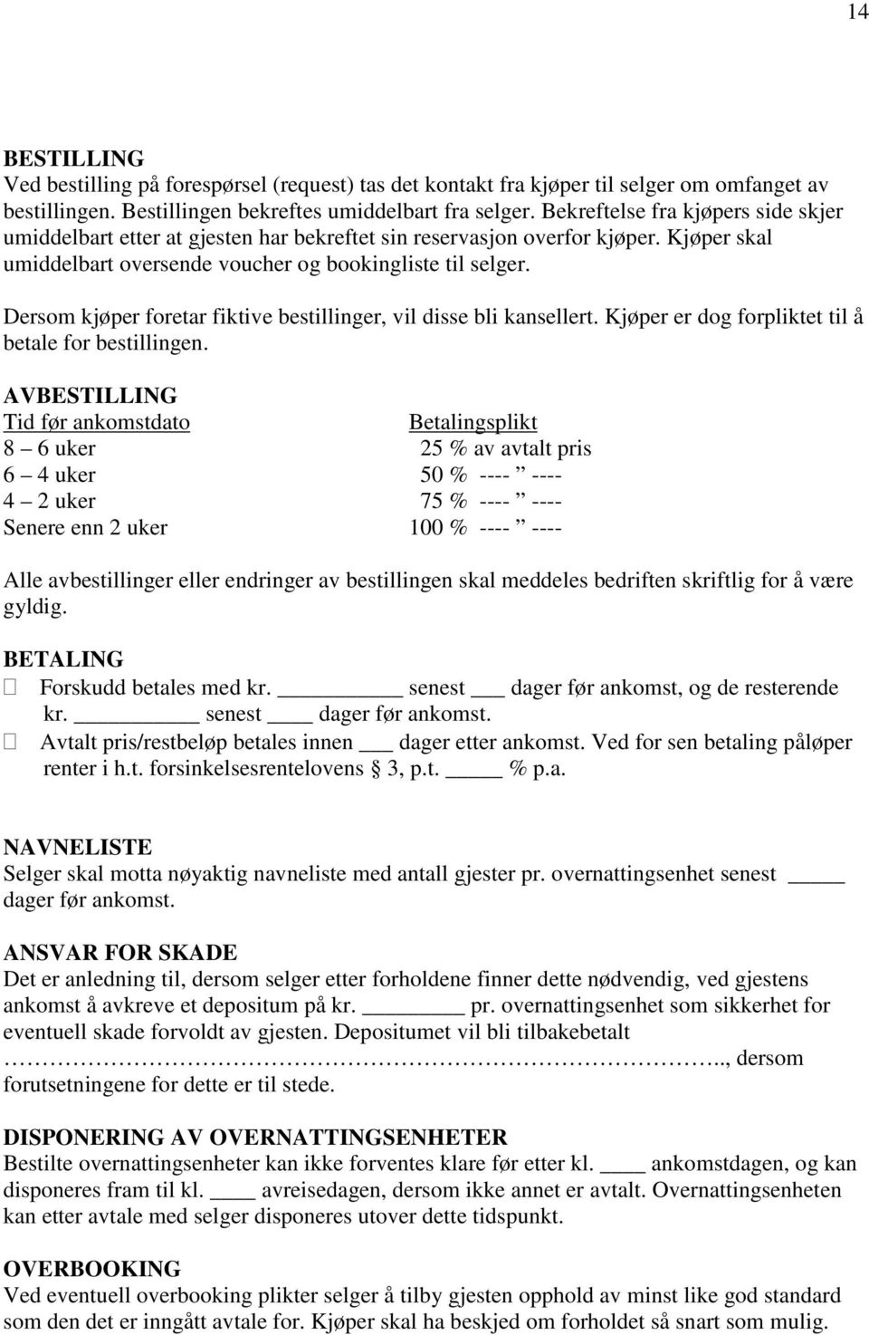 Dersom kjøper foretar fiktive bestillinger, vil disse bli kansellert. Kjøper er dog forpliktet til å betale for bestillingen.