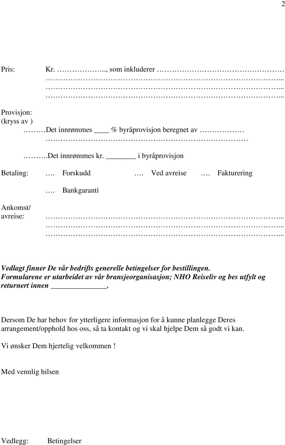 Formularene er utarbeidet av vår bransjeorganisasjon; NHO Reiseliv og bes utfylt og returnert innen.