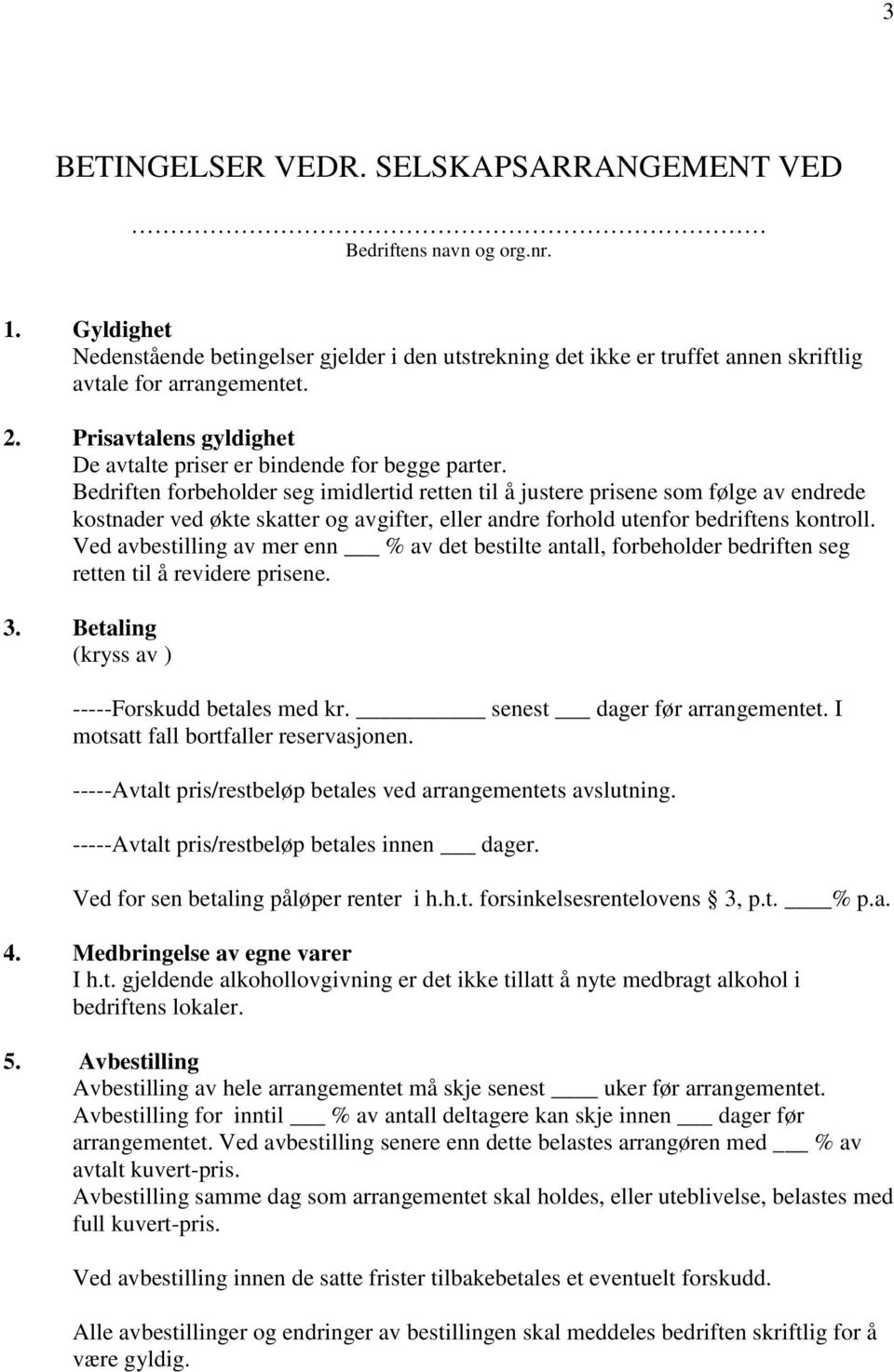 Bedriften forbeholder seg imidlertid retten til å justere prisene som følge av endrede kostnader ved økte skatter og avgifter, eller andre forhold utenfor bedriftens kontroll.