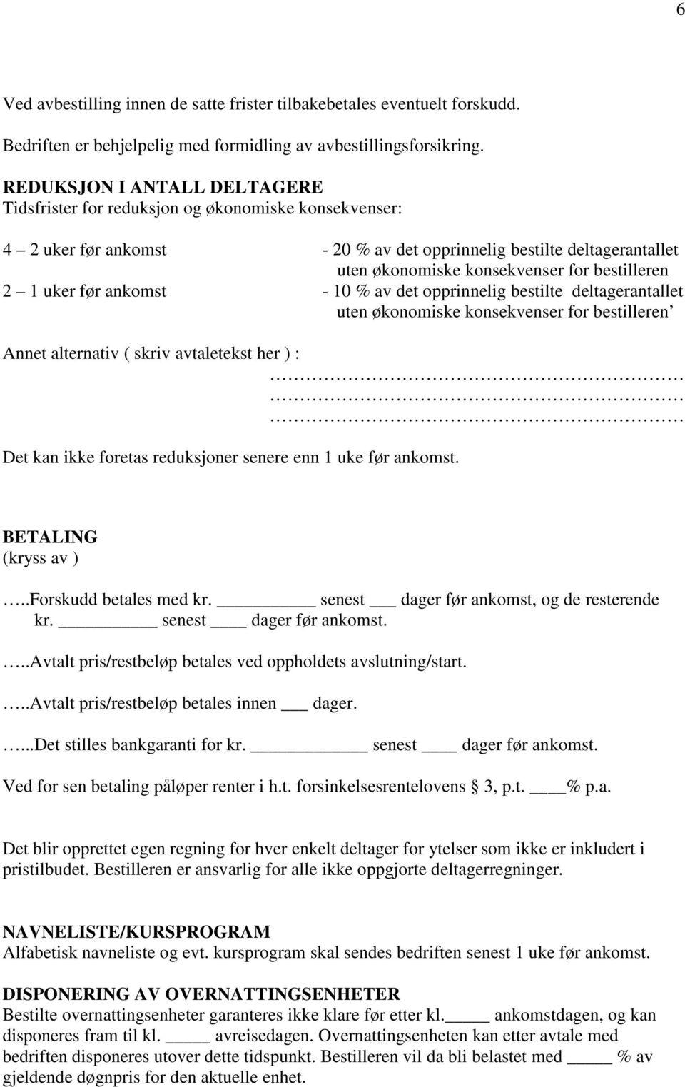 bestilleren 2 1 uker før ankomst - 10 % av det opprinnelig bestilte deltagerantallet uten økonomiske konsekvenser for bestilleren Annet alternativ ( skriv avtaletekst her ) : Det kan ikke foretas