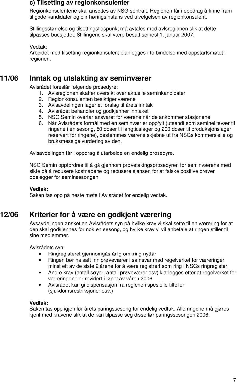 Arbeidet med tilsetting regionkonsulent planlegges i forbindelse med oppstartsmøtet i regionen. 11/06 Inntak og utslakting av seminværer Avlsrådet foreslår følgende prosedyre: 1.