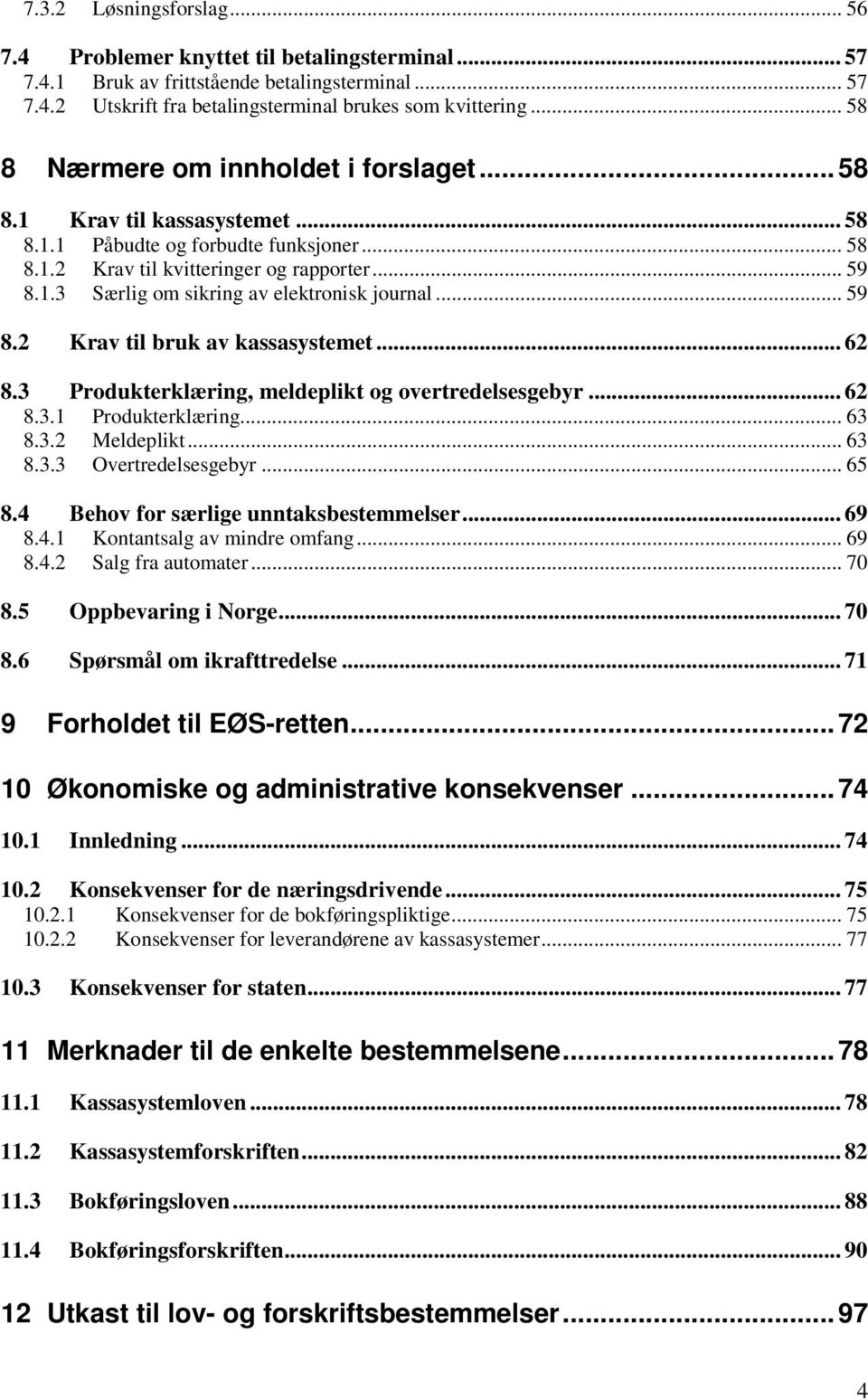 .. 59 8.2 Krav til bruk av kassasystemet... 62 8.3 Produkterklæring, meldeplikt og overtredelsesgebyr... 62 8.3.1 Produkterklæring... 63 8.3.2 Meldeplikt... 63 8.3.3 Overtredelsesgebyr... 65 8.