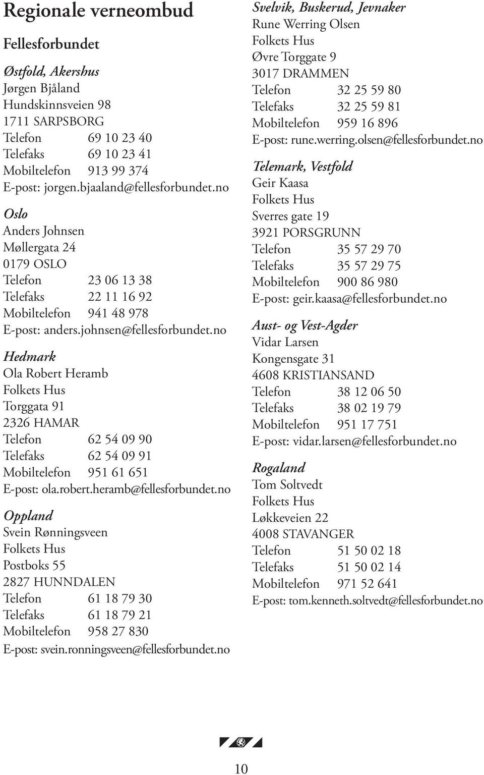 no Hedmark Ola Robert Heramb Folkets Hus Torggata 91 2326 HAMAR Telefon 62 54 09 90 Telefaks 62 54 09 91 Mobiltelefon 951 61 651 E-post: ola.robert.heramb@fellesforbundet.