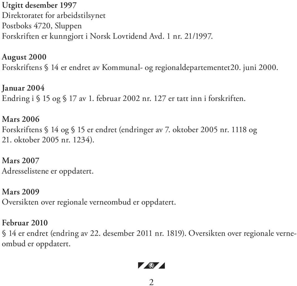 127 er tatt inn i forskriften. Mars 2006 Forskriftens 14 og 15 er endret (endringer av 7. oktober 2005 nr. 1118 og 21. oktober 2005 nr. 1234).