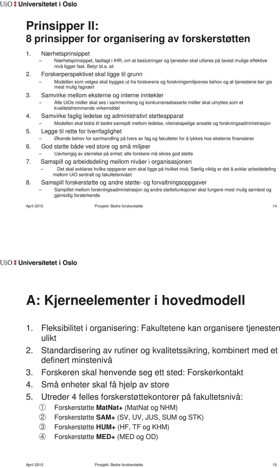 Forskerperspektivet skal ligge til grunn Modellen som velges skal bygges ut fra forskerens og forskningsmiljøenes behov og at tjenestene bør gis mest mulig fagnært 3.