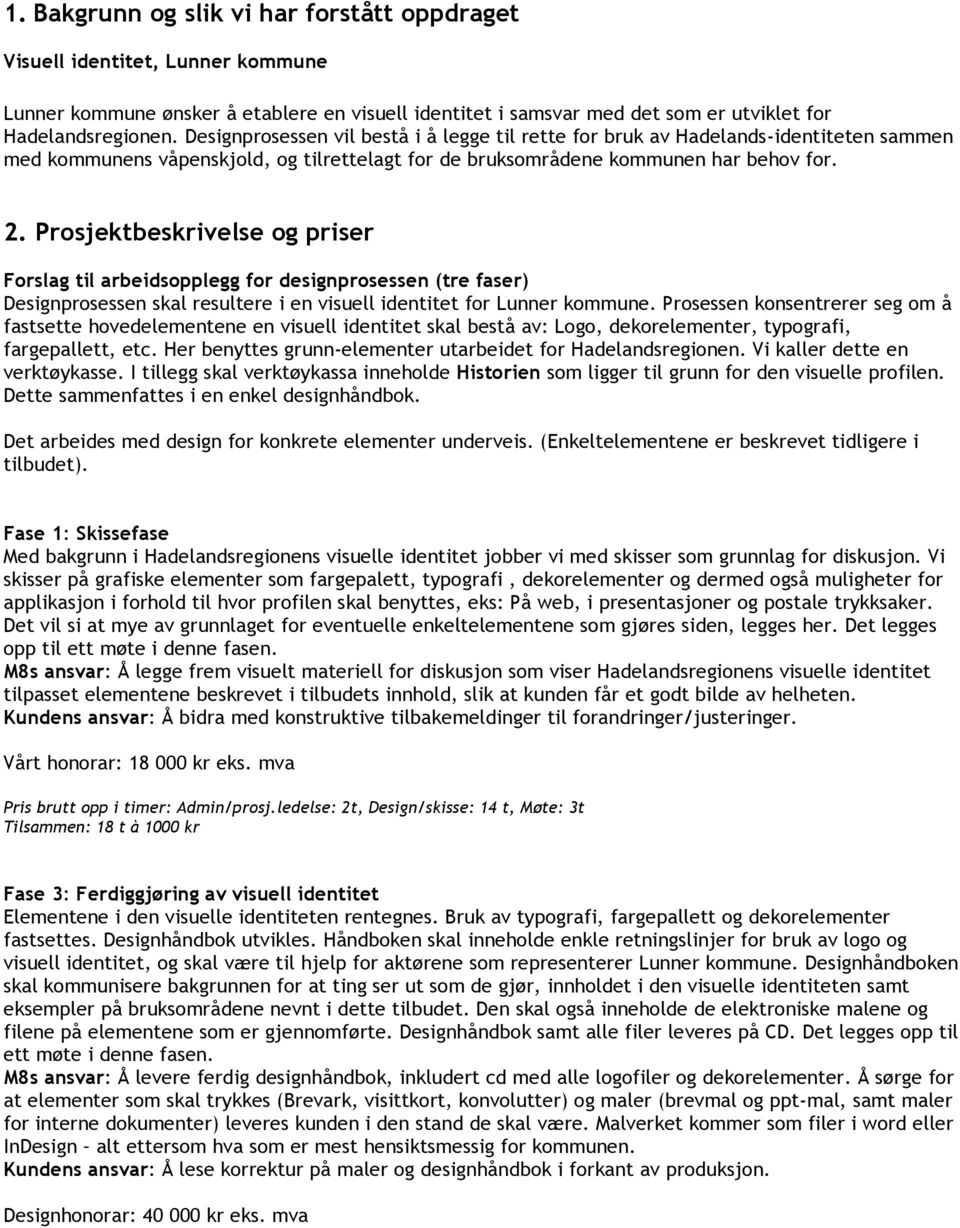 Prosjektbeskrivelse og priser Forslag til arbeidsopplegg for designprosessen (tre faser) Designprosessen skal resultere i en visuell identitet for Lunner kommune.