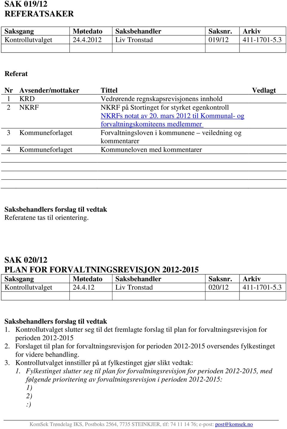 mars 2012 til Kommunal- og forvaltningskomiteens medlemmer 3 Kommuneforlaget Forvaltningsloven i kommunene veiledning og kommentarer 4 Kommuneforlaget Kommuneloven med kommentarer Saksbehandlers