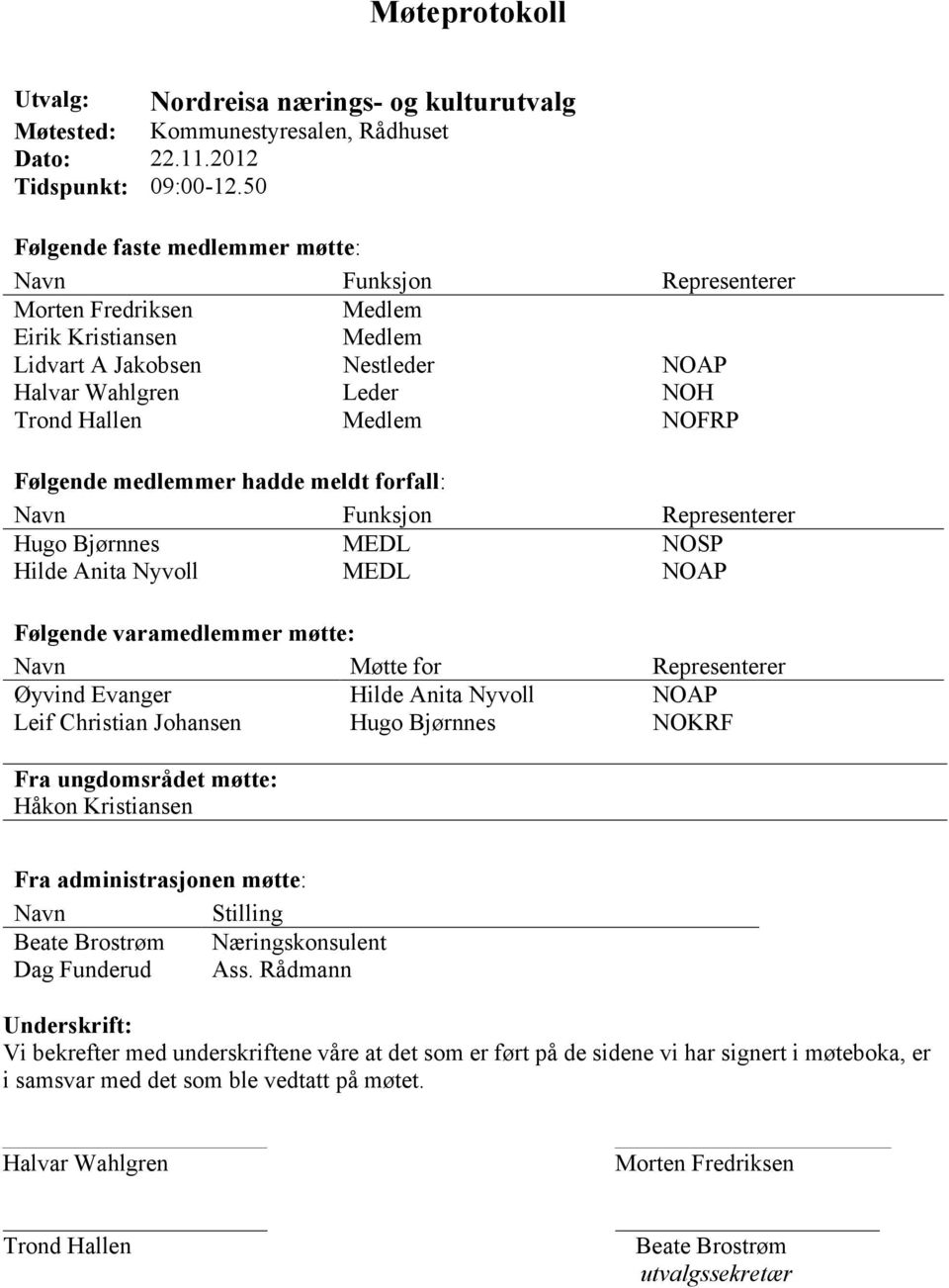 Følgende medlemmer hadde meldt forfall: Navn Funksjon Representerer Hugo Bjørnnes MEDL NOSP Hilde Anita Nyvoll MEDL NOAP Følgende varamedlemmer møtte: Navn Møtte for Representerer Øyvind Evanger