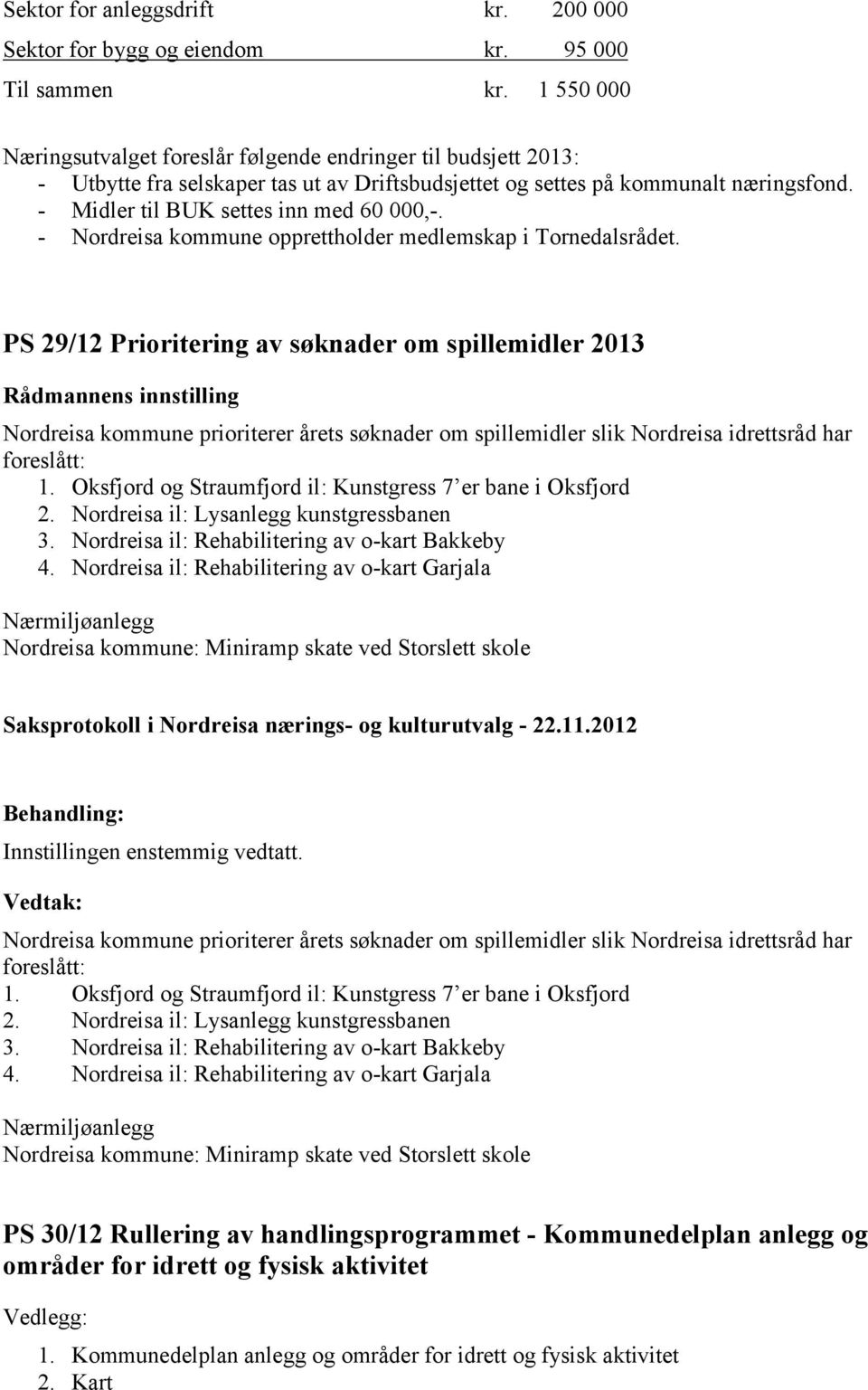 - Midler til BUK settes inn med 60 000,-. - Nordreisa kommune opprettholder medlemskap i Tornedalsrådet.