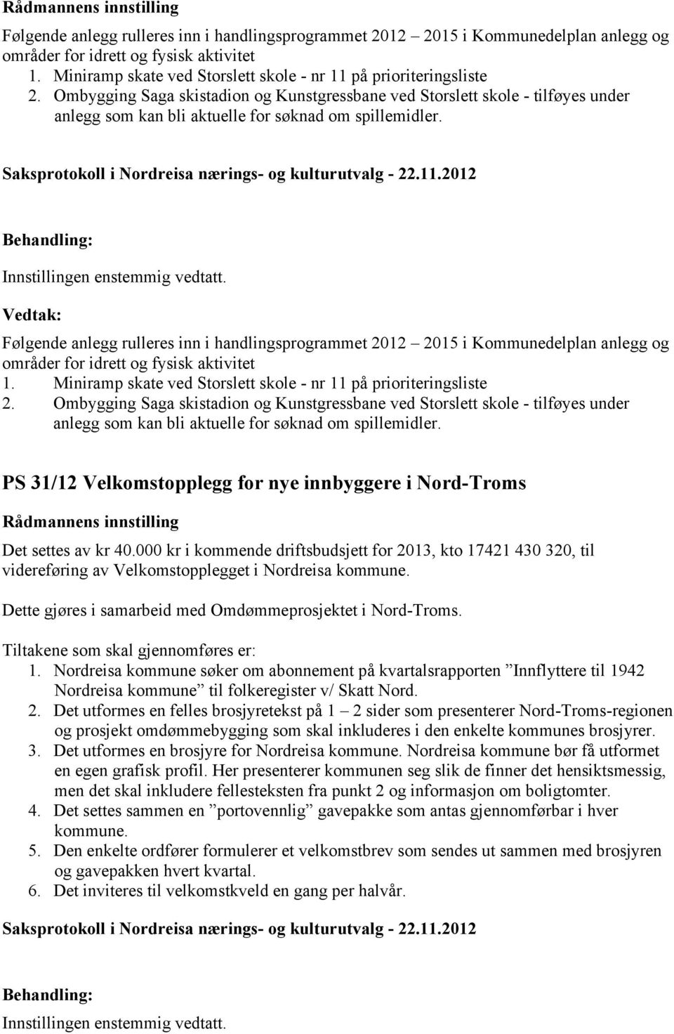 Ombygging Saga skistadion og Kunstgressbane ved Storslett skole - tilføyes under anlegg som kan bli aktuelle for søknad om spillemidler.