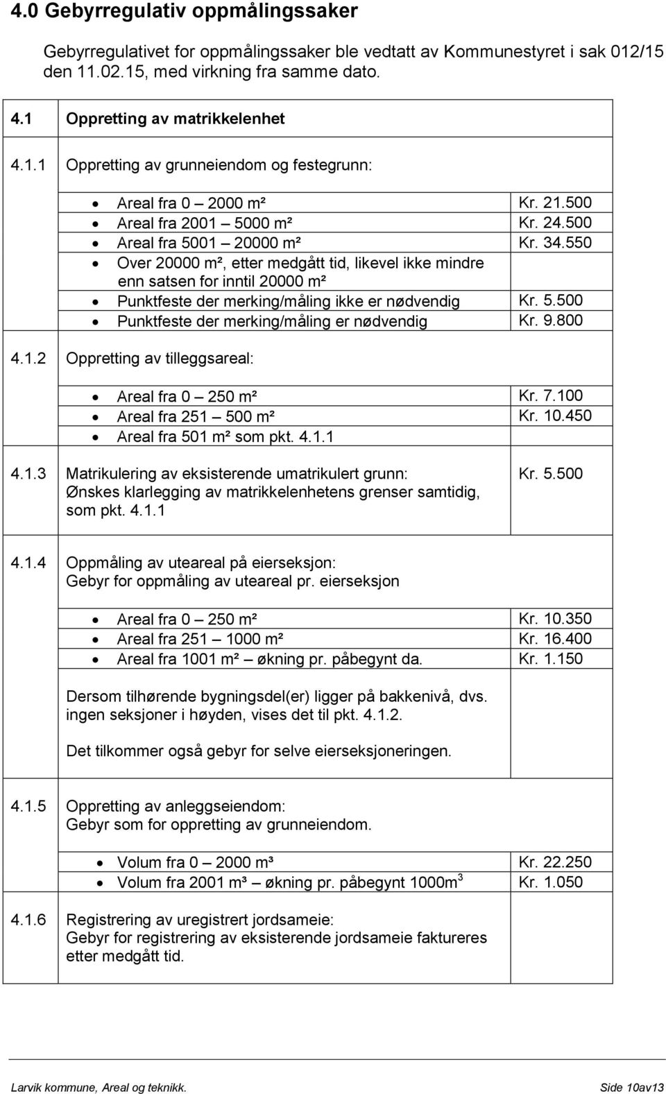 550 Over 20000 m², etter medgått tid, likevel ikke mindre enn satsen for inntil 20000 m² Punktfeste der merking/måling ikke er nødvendig Kr. 5.500 Punktfeste der merking/måling er nødvendig Kr. 9.