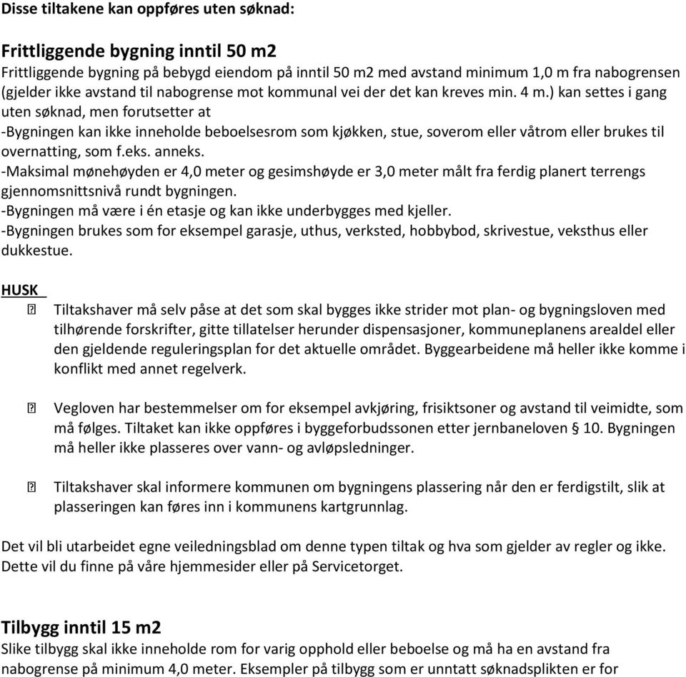 ) kan settes i gang uten søknad, men forutsetter at -Bygningen kan ikke inneholde beboelsesrom som kjøkken, stue, soverom eller våtrom eller brukes til overnatting, som f.eks. anneks.