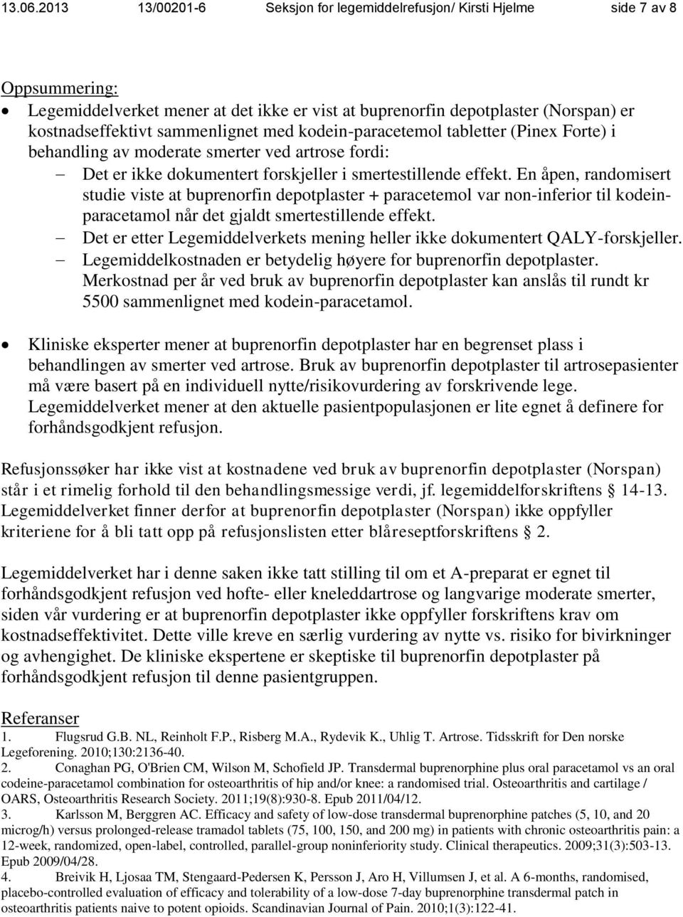 sammenlignet med kodein-paracetemol tabletter (Pinex Forte) i behandling av moderate smerter ved artrose fordi: Det er ikke dokumentert forskjeller i smertestillende effekt.